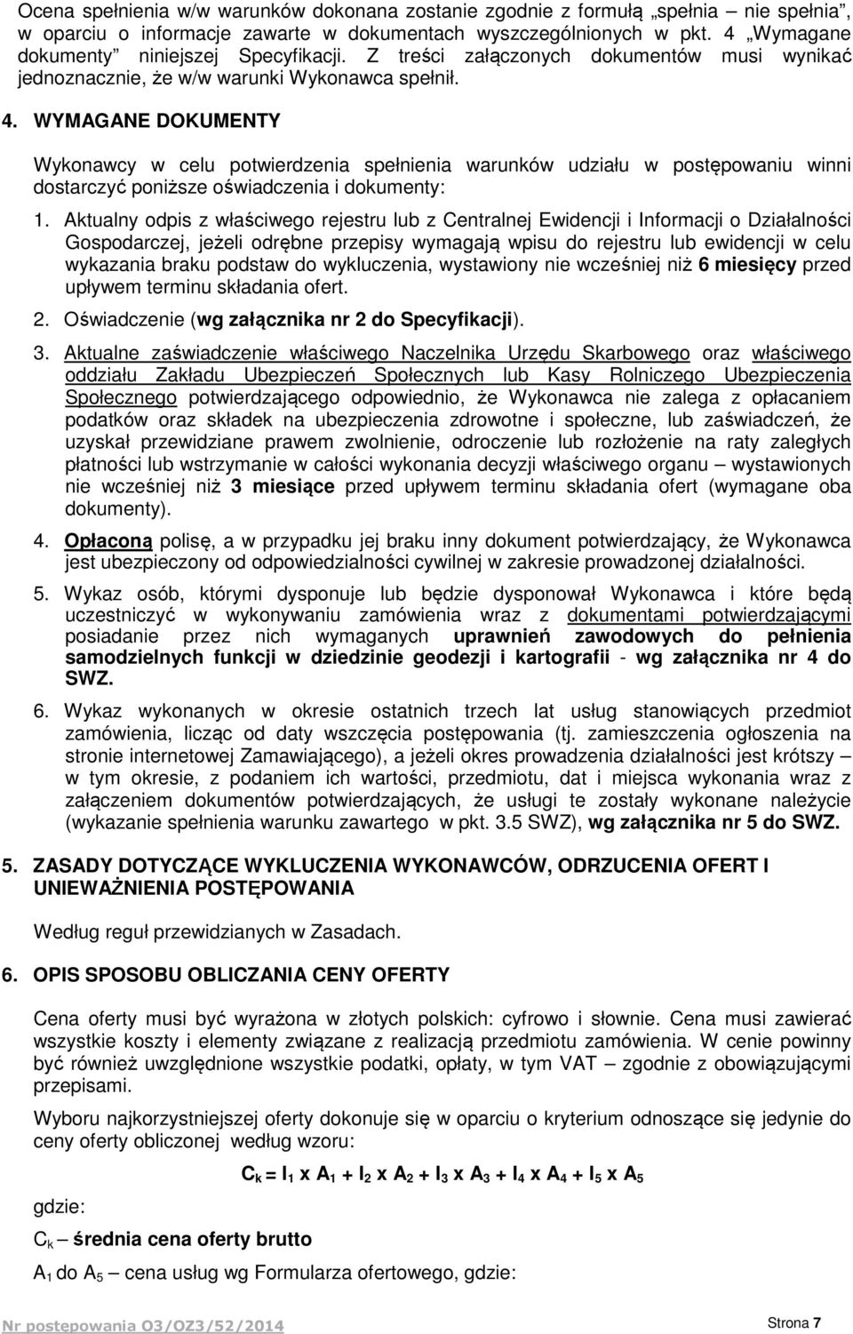 WYMAGANE DOKUMENTY Wykonawcy w celu potwierdzenia spełnienia warunków udziału w postępowaniu winni dostarczyć poniższe oświadczenia i dokumenty: 1.