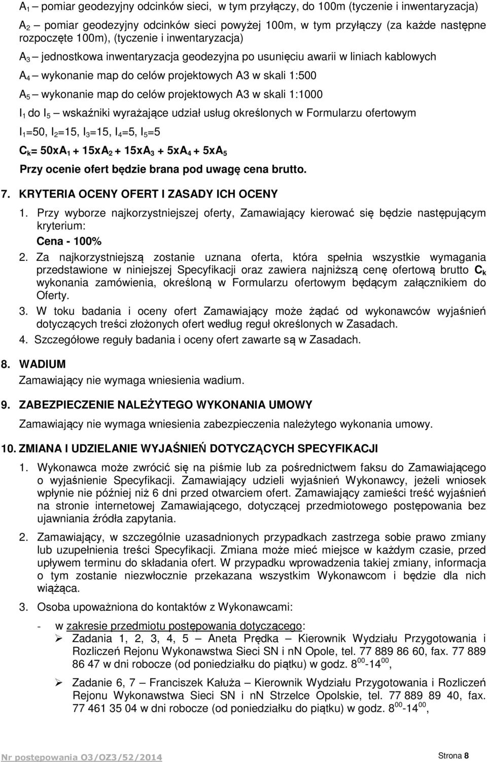 projektowych A3 w skali 1:1000 I 1 do I 5 wskaźniki wyrażające udział usług określonych w Formularzu ofertowym I 1 =50, I 2 =15, I 3 =15, I 4 =5, I 5 =5 C k = 50xA 1 + 15xA 2 + 15xA 3 + 5xA 4 + 5xA 5