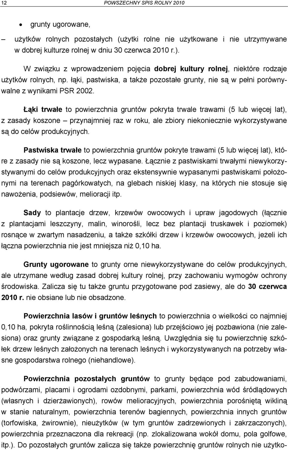 Łąki trwałe to powierzchnia gruntów pokryta trwale trawami (5 lub więcej lat), z zasady koszone przynajmniej raz w roku, ale zbiory niekoniecznie wykorzystywane są do celów produkcyjnych.