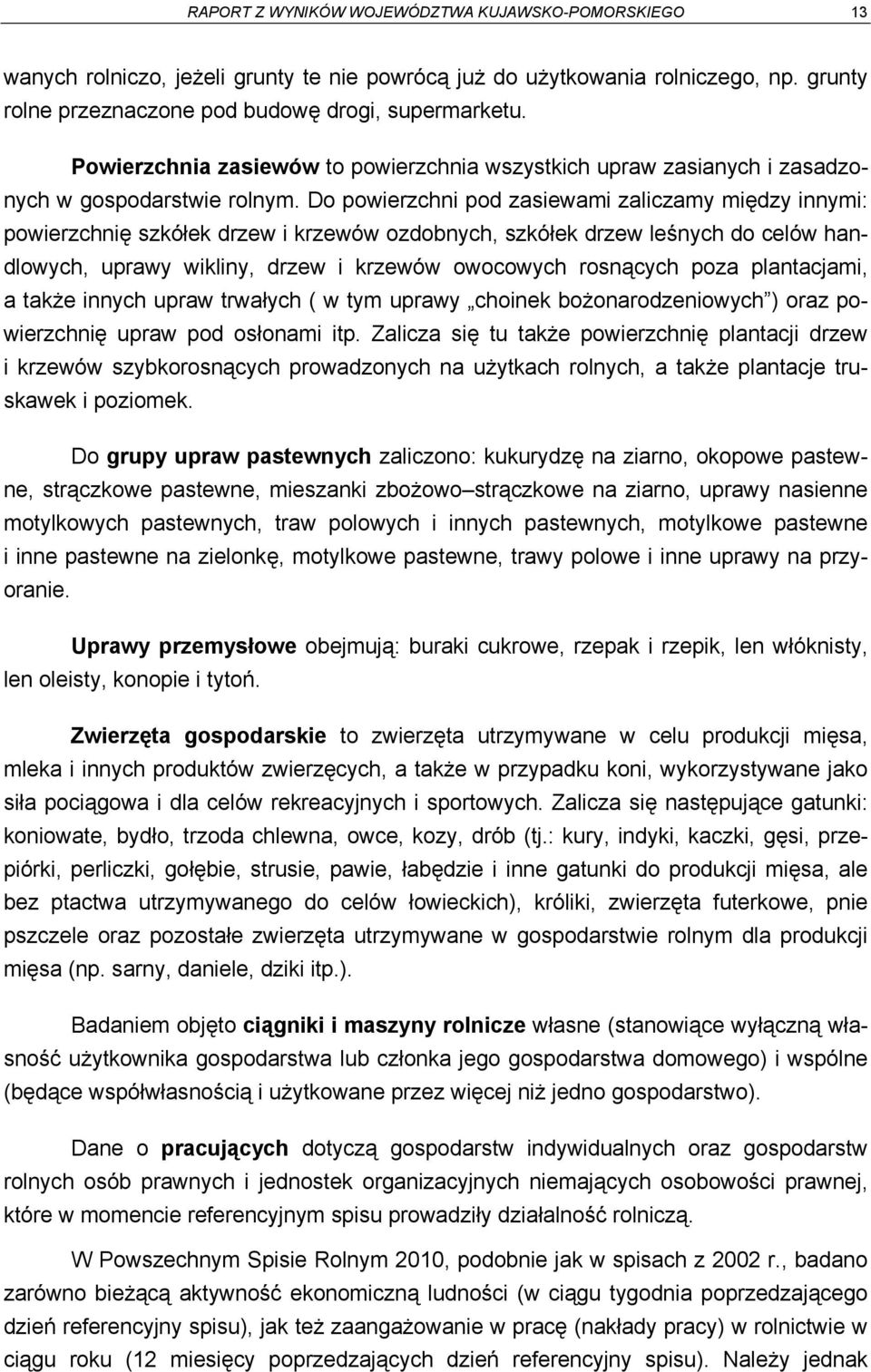 Do powierzchni pod zasiewami zaliczamy między innymi: powierzchnię szkółek drzew i krzewów ozdobnych, szkółek drzew leśnych do celów handlowych, uprawy wikliny, drzew i krzewów owocowych rosnących