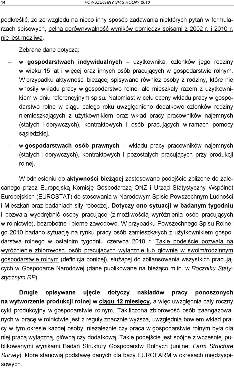 W przypadku aktywności bieżącej spisywano również osoby z rodziny, które nie wnosiły wkładu pracy w gospodarstwo rolne, ale mieszkały razem z użytkownikiem w dniu referencyjnym spisu.