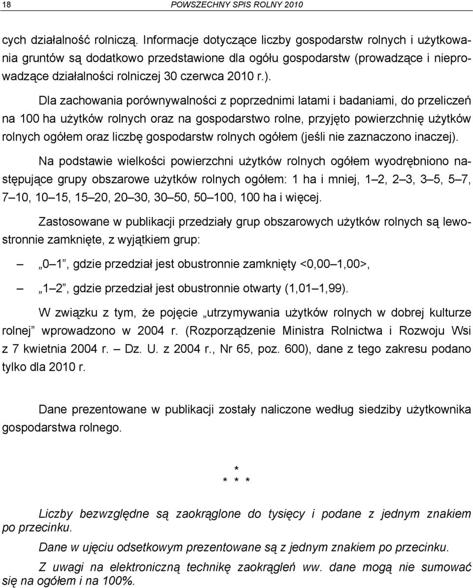 Dla zachowania porównywalności z poprzednimi latami i badaniami, do przeliczeń na 100 ha użytków rolnych oraz na gospodarstwo rolne, przyjęto powierzchnię użytków rolnych ogółem oraz liczbę