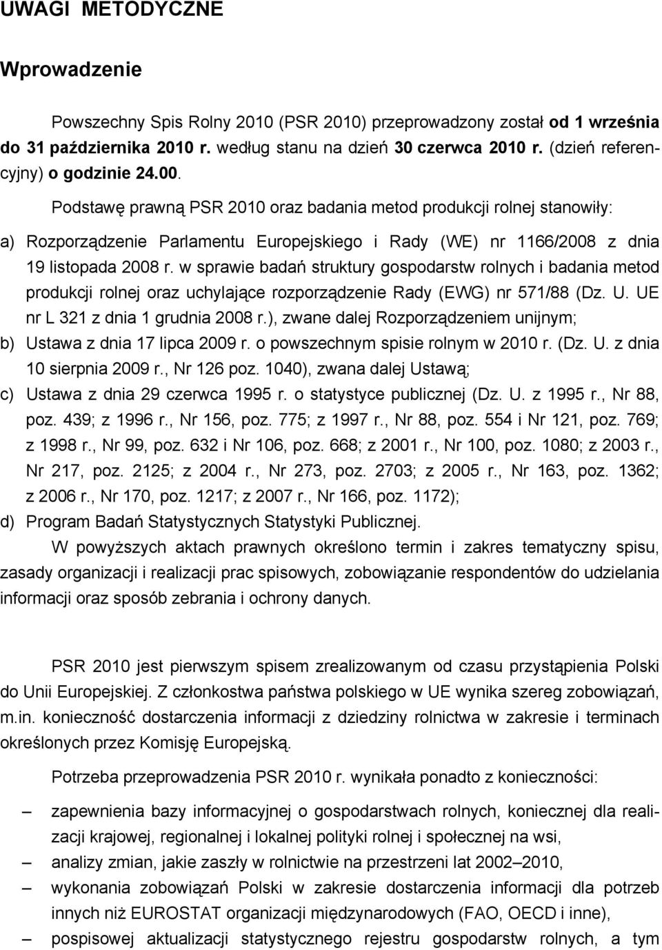 Podstawę prawną PSR 2010 oraz badania metod produkcji rolnej stanowiły: a) Rozporządzenie Parlamentu Europejskiego i Rady (WE) nr 1166/2008 z dnia 19 listopada 2008 r.