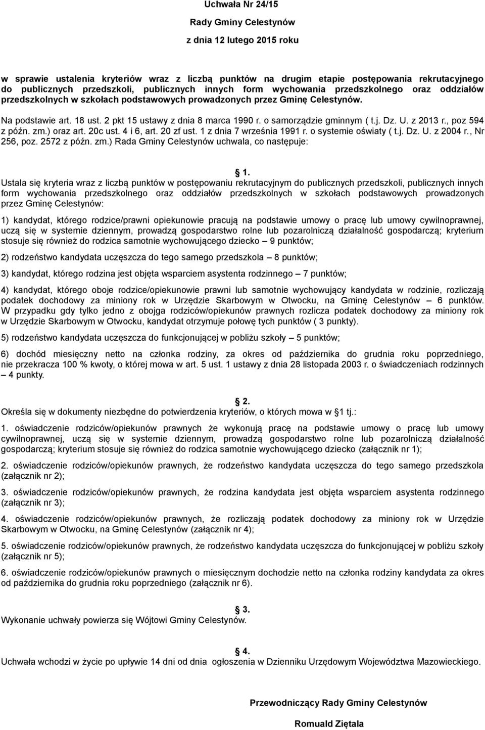 o samorządzie gminnym ( t.j. Dz. U. z 2013 r., poz 594 z późn. zm.) oraz art. 20c ust. 4 i 6, art. 20 zf ust. 1 z dnia 7 września 1991 r. o systemie oświaty ( t.j. Dz. U. z 2004 r., Nr 256, poz.