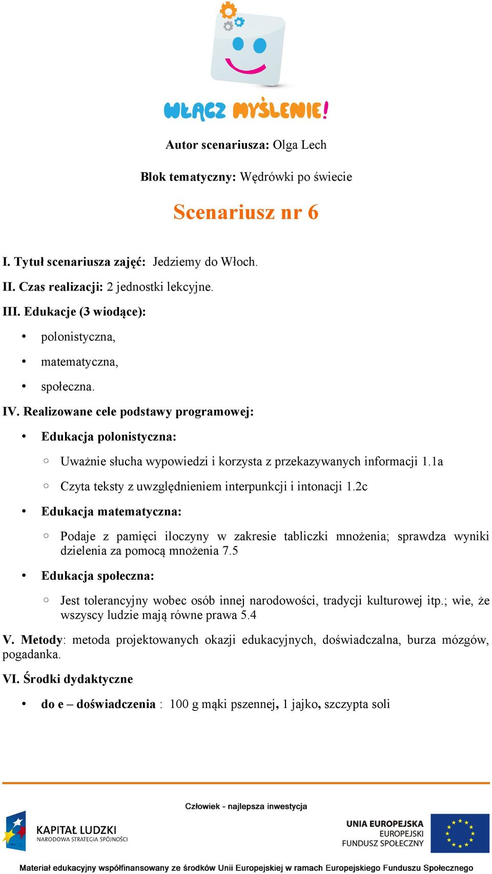 1a Czyta teksty z uwzględnieniem interpunkcji i intonacji 1.2c Edukacja matematyczna: Podaje z pamięci iloczyny w zakresie tabliczki mnożenia; sprawdza wyniki dzielenia za pomocą mnożenia 7.