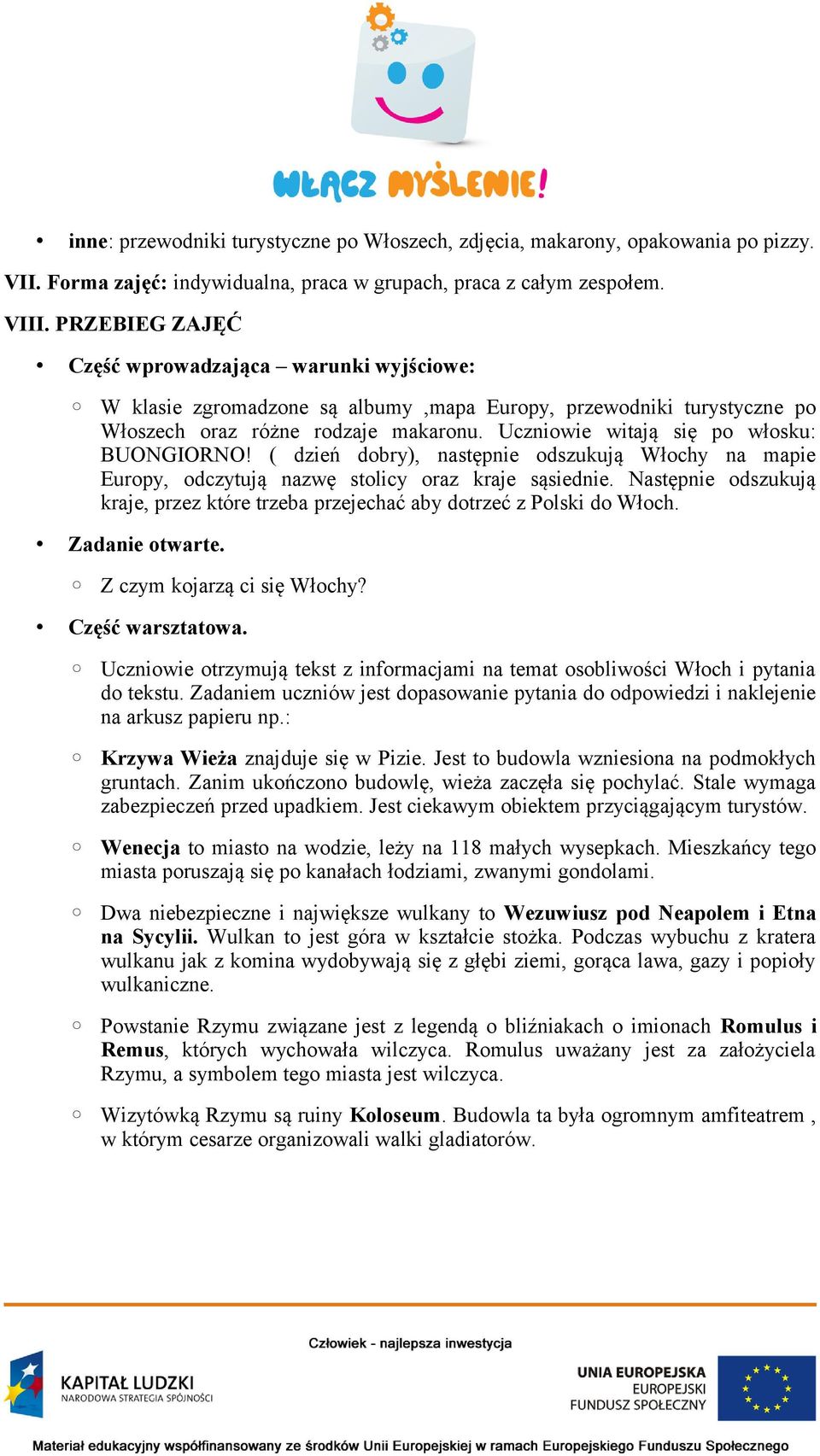 Uczniowie witają się po włosku: BUONGIORNO! ( dzień dobry), następnie odszukują Włochy na mapie Europy, odczytują nazwę stolicy oraz kraje sąsiednie.