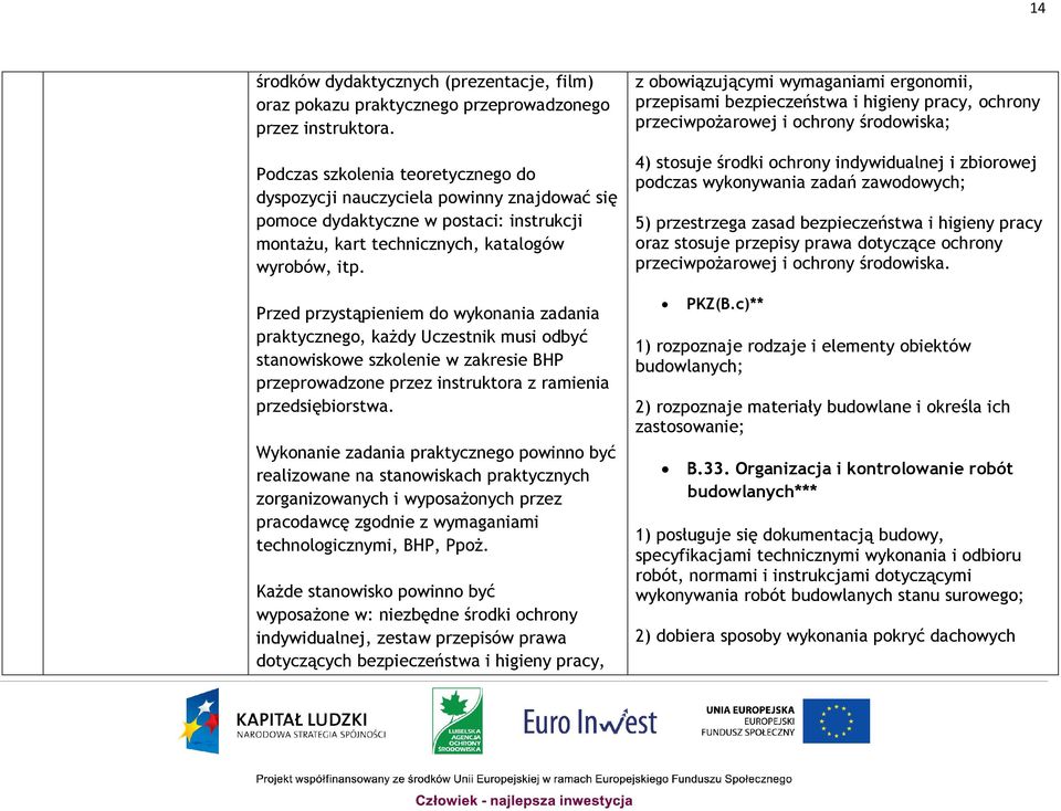 Przed przystąpieniem do wykonania zadania praktycznego, każdy Uczestnik musi odbyć stanowiskowe szkolenie w zakresie BHP przeprowadzone przez instruktora z ramienia przedsiębiorstwa.