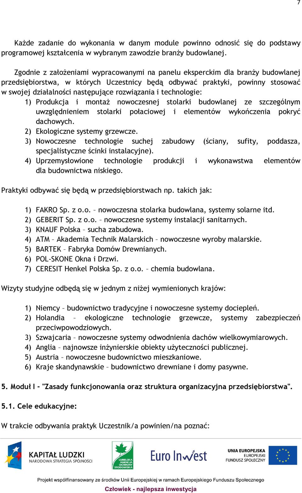 rozwiązania i technologie: 1) Produkcja i montaż nowoczesnej stolarki budowlanej ze szczególnym uwzględnieniem stolarki połaciowej i elementów wykończenia pokryć dachowych.