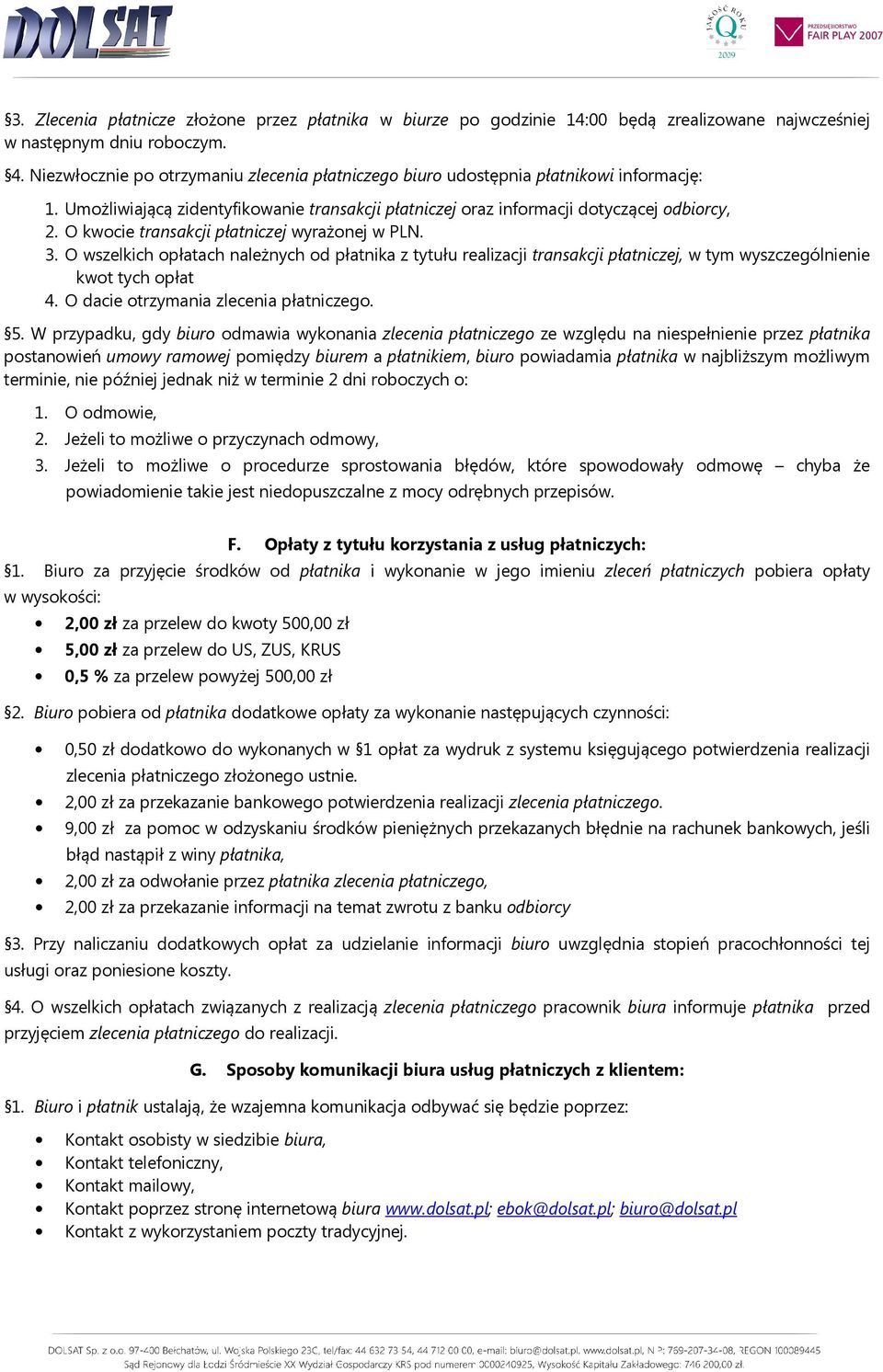 O kwocie transakcji płatniczej wyrażonej w PLN. 3. O wszelkich opłatach należnych od płatnika z tytułu realizacji transakcji płatniczej, w tym wyszczególnienie kwot tych opłat 4.