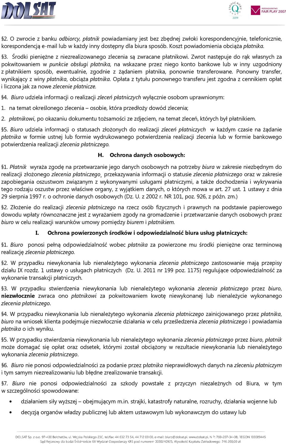 Zwrot następuje do rąk własnych za pokwitowaniem w punkcie obsługi płatnika, na wskazane przez niego konto bankowe lub w inny uzgodniony z płatnikiem sposób, ewentualnie, zgodnie z żądaniem płatnika,