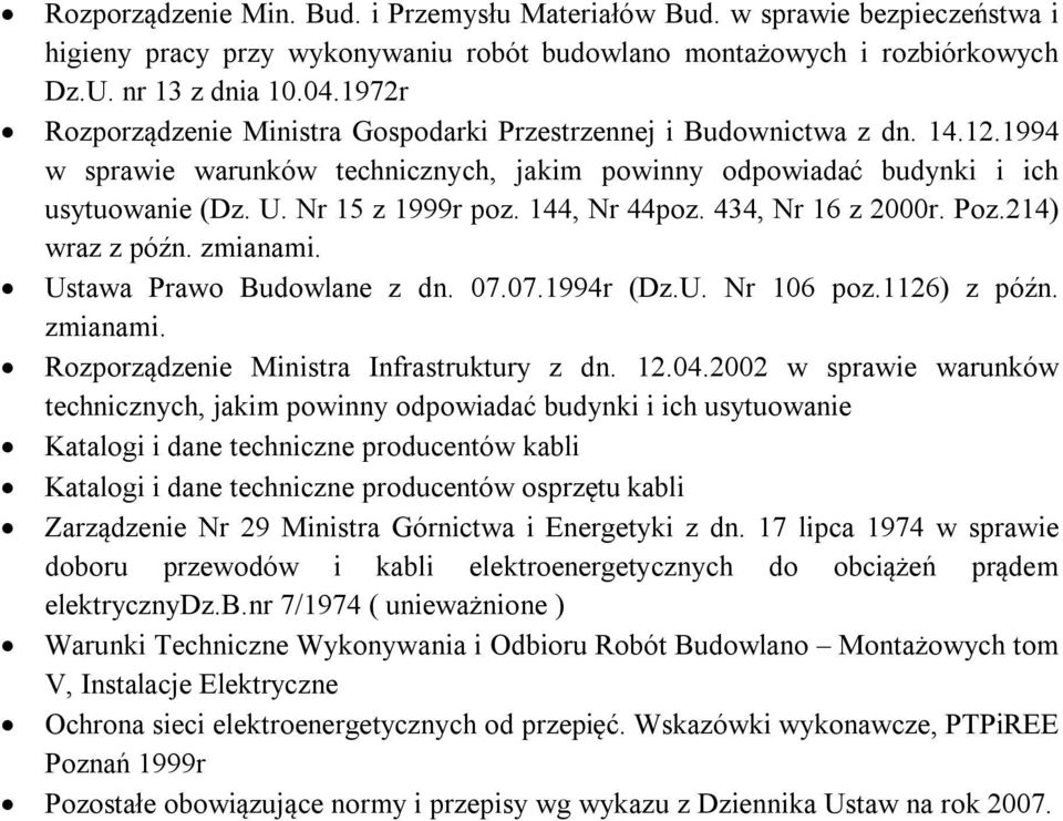 144, Nr 44poz. 434, Nr 16 z 2000r. Poz.214) wraz z późn. zmianami. Ustawa Prawo Budowlane z dn. 07.07.1994r (Dz.U. Nr 106 poz.1126) z późn. zmianami. Rozporządzenie Ministra Infrastruktury z dn. 12.