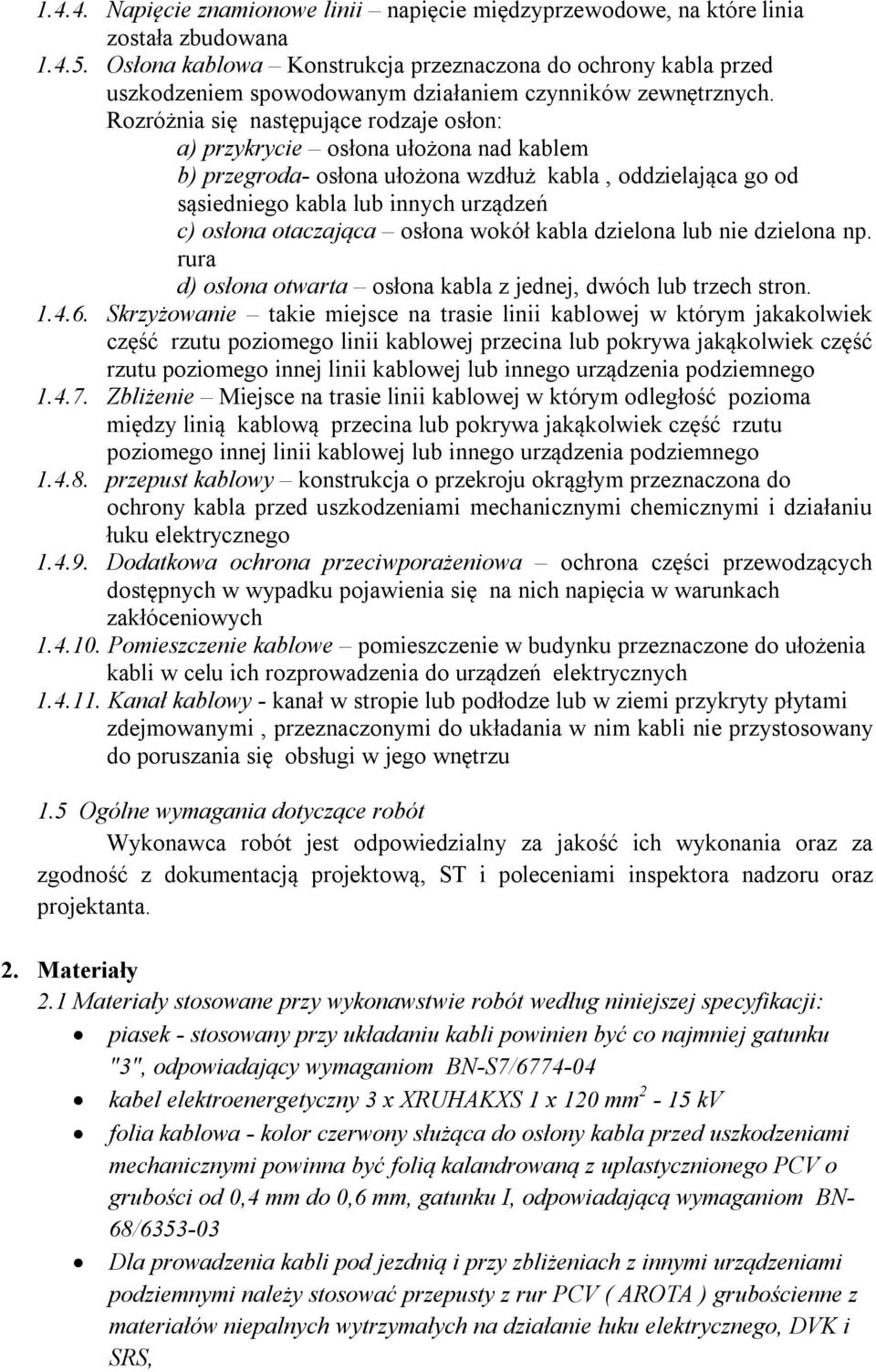 Rozróżnia się następujące rodzaje osłon: a) przykrycie osłona ułożona nad kablem b) przegroda- osłona ułożona wzdłuż kabla, oddzielająca go od sąsiedniego kabla lub innych urządzeń c) osłona