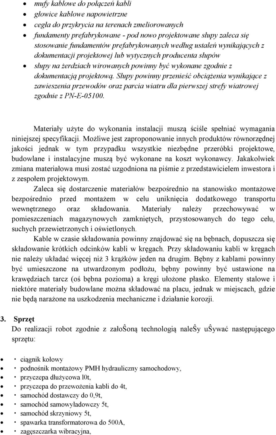 Słupy powinny przenieść obciążenia wynikające z zawieszenia przewodów oraz parcia wiatru dla pierwszej strefy wiatrowej zgodnie z PN-E-05100.