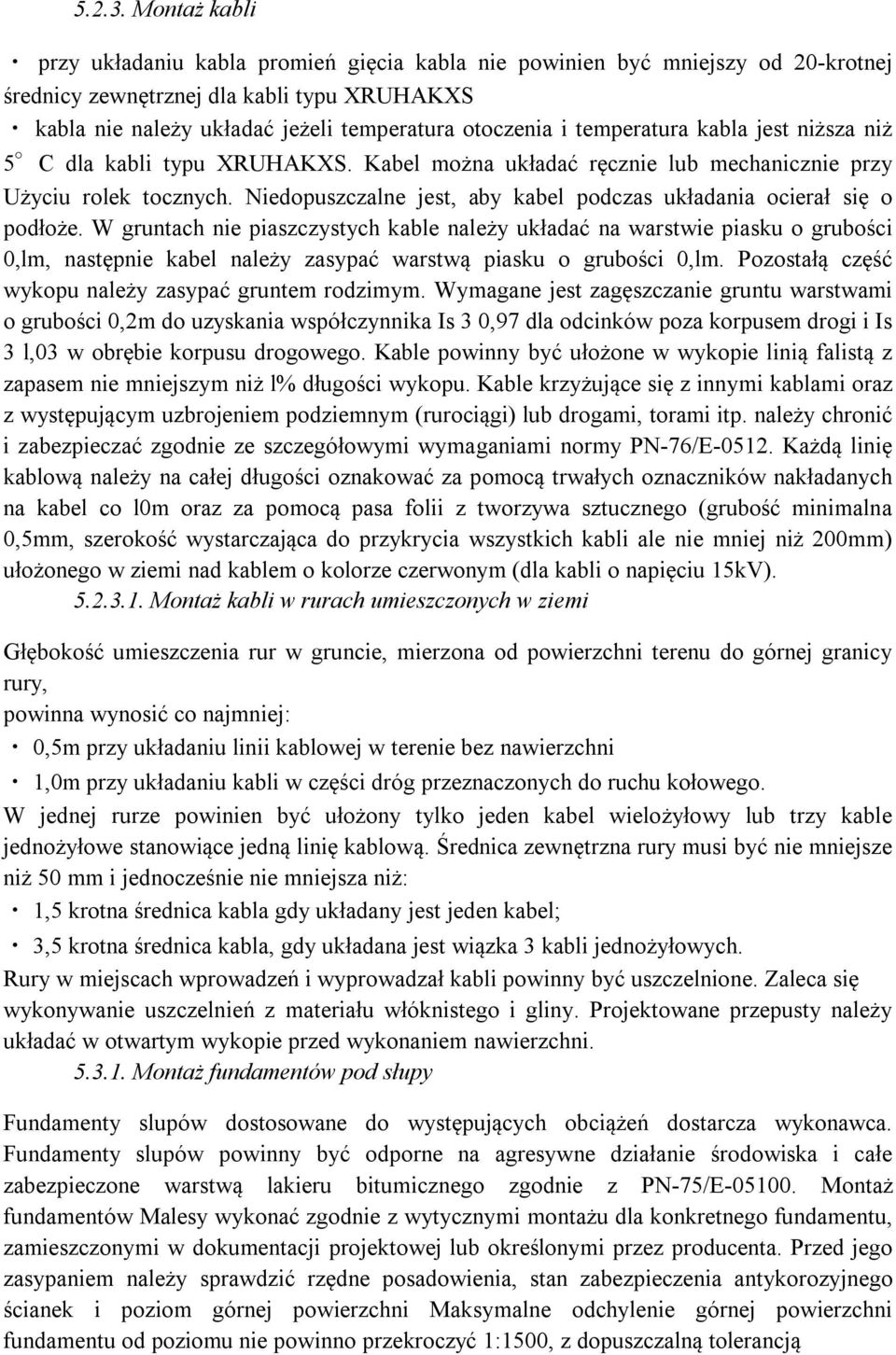 temperatura kabla jest niższa niż 5 C dla kabli typu XRUHAKXS. Kabel można układać ręcznie lub mechanicznie przy Użyciu rolek tocznych.