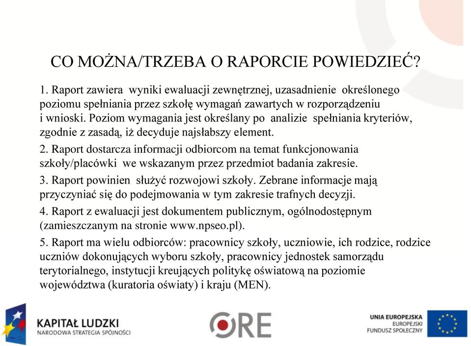 Raport dostarcza informacji odbiorcom na temat funkcjonowania szkoły/placówki we wskazanym przez przedmiot badania zakresie. 3. Raport powinien służyć rozwojowi szkoły.