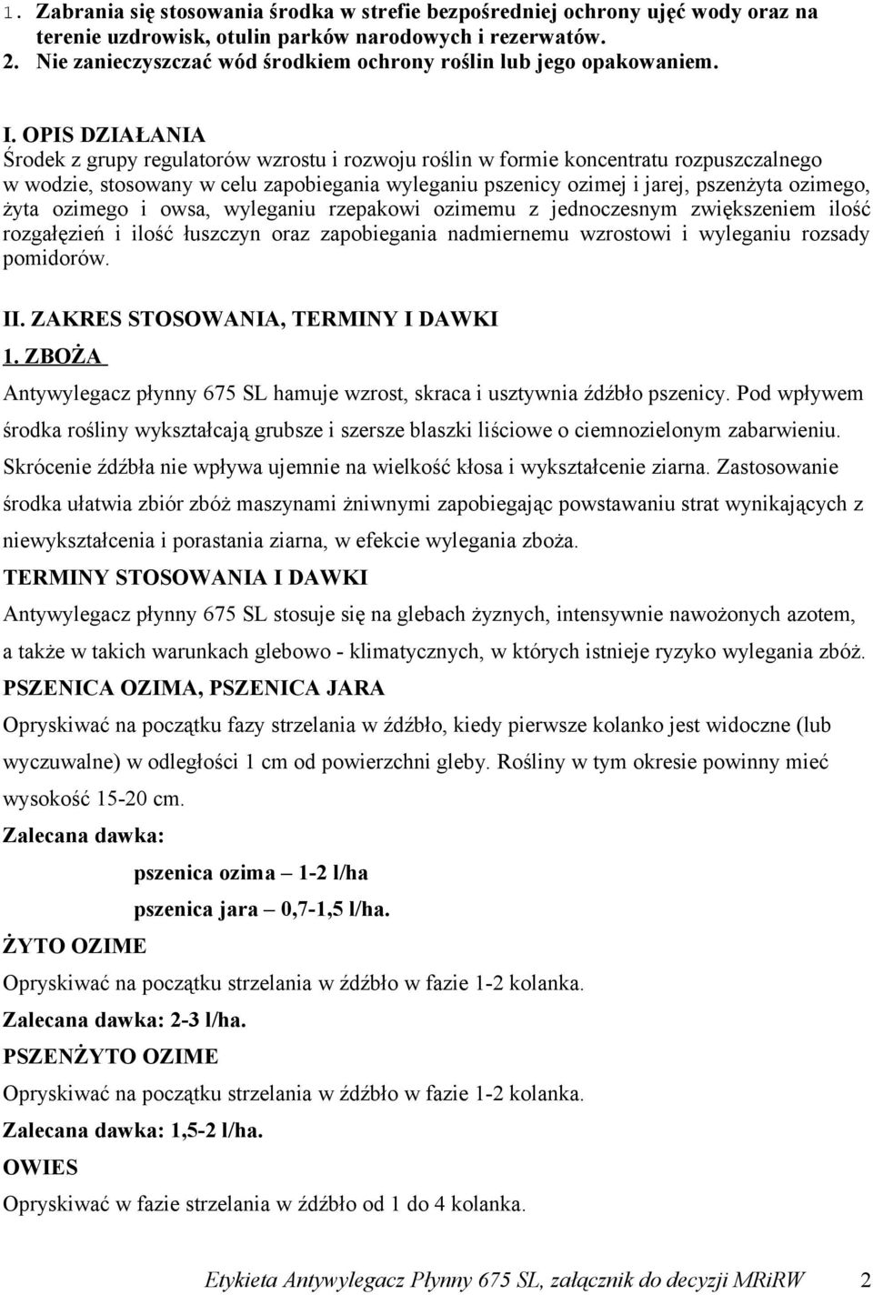 OPIS DZIAŁANIA Środek z grupy regulatorów wzrostu i rozwoju roślin w formie koncentratu rozpuszczalnego w wodzie, stosowany w celu zapobiegania wyleganiu pszenicy ozimej i jarej, pszenżyta ozimego,