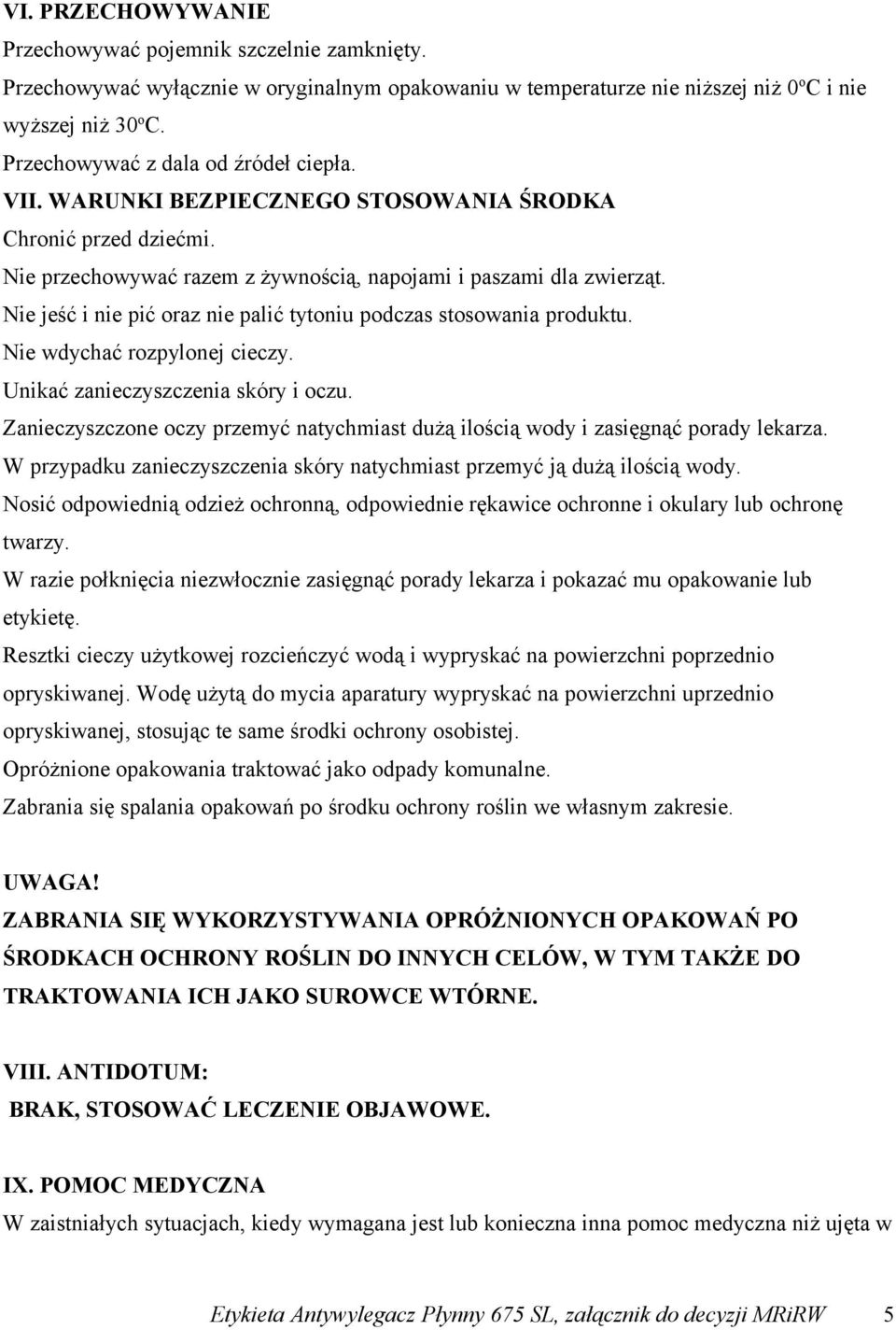 Nie jeść i nie pić oraz nie palić tytoniu podczas stosowania produktu. Nie wdychać rozpylonej cieczy. Unikać zanieczyszczenia skóry i oczu.