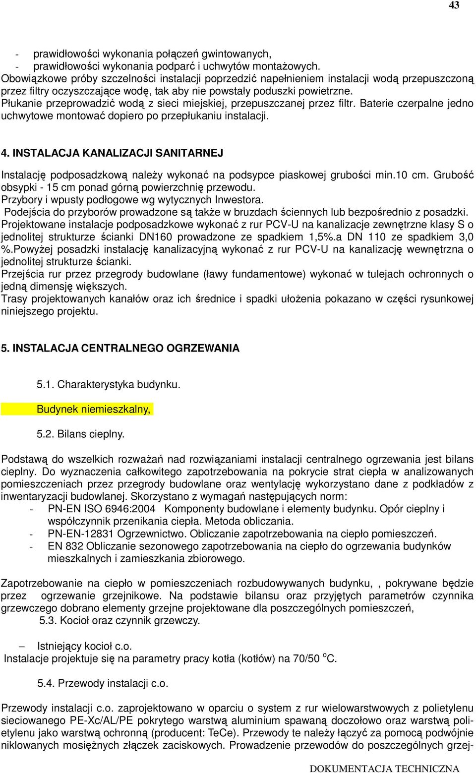 Płukanie przeprowadzić wodą z sieci miejskiej, przepuszczanej przez filtr. Baterie czerpalne jedno uchwytowe montować dopiero po przepłukaniu instalacji. 4.