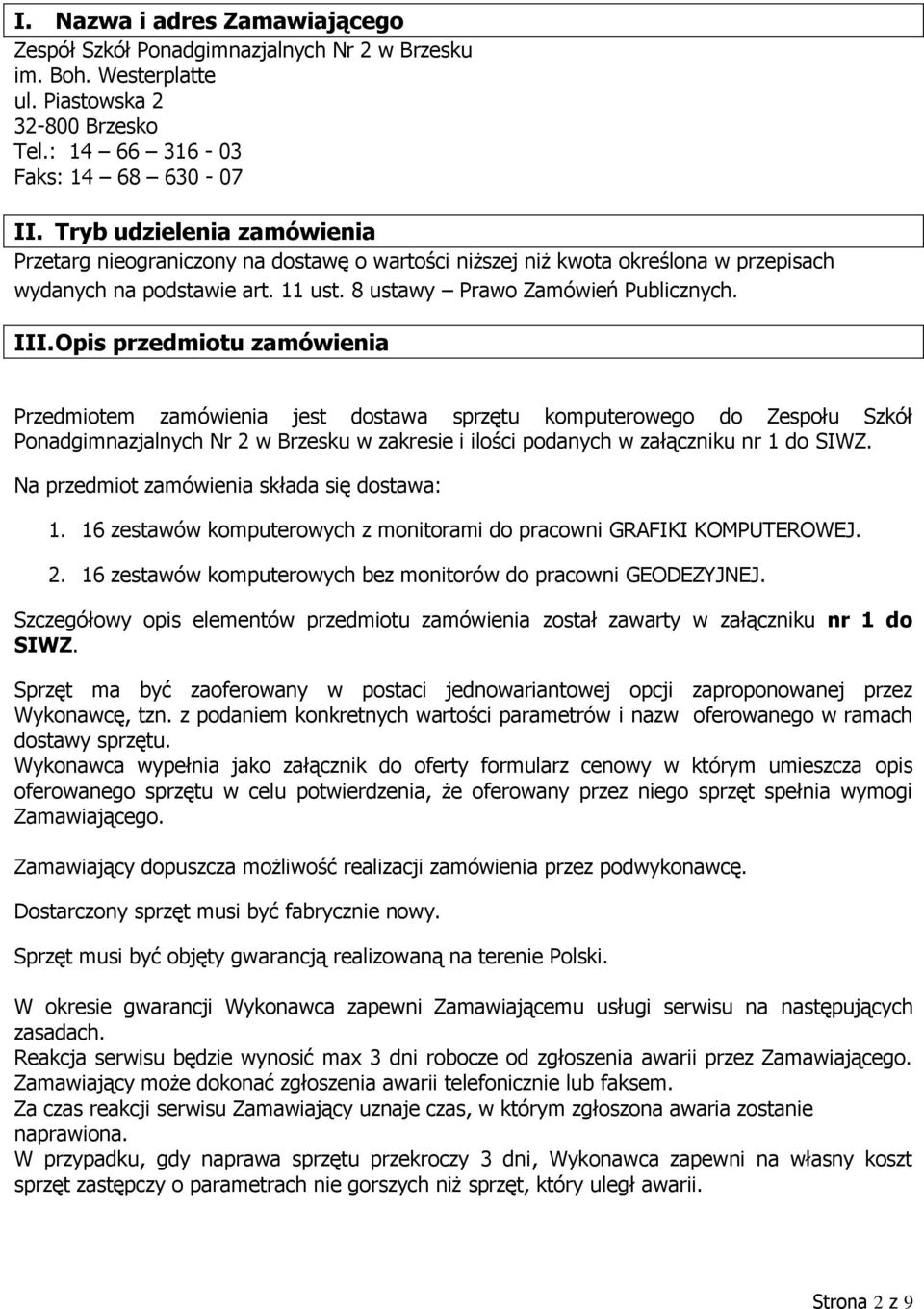 Opis przedmiotu zamówienia Przedmiotem zamówienia jest dostawa sprzętu komputerowego do Zespołu Szkół Ponadgimnazjalnych Nr 2 w Brzesku w zakresie i ilości podanych w załączniku nr 1 do SIWZ.