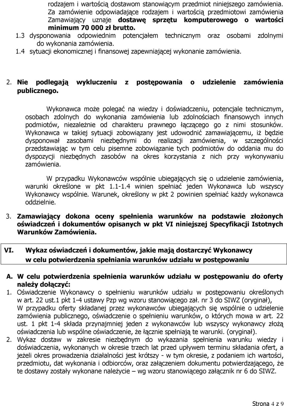 3 dysponowania odpowiednim potencjałem technicznym oraz osobami zdolnymi do wykonania zamówienia. 1.4 sytuacji ekonomicznej i finansowej zapewniającej wykonanie zamówienia. 2.