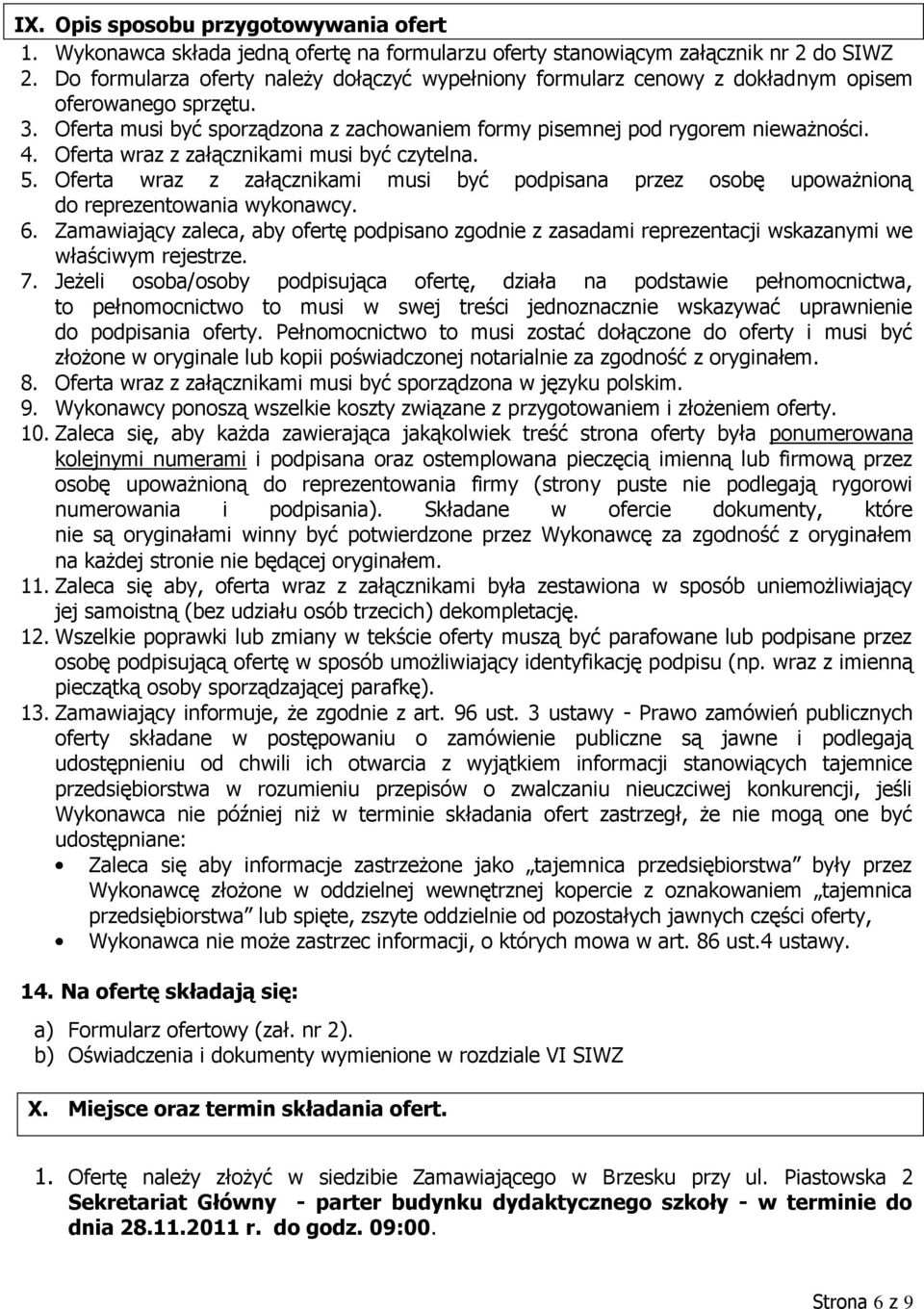 Oferta wraz z załącznikami musi być czytelna. 5. Oferta wraz z załącznikami musi być podpisana przez osobę upoważnioną do reprezentowania wykonawcy. 6.