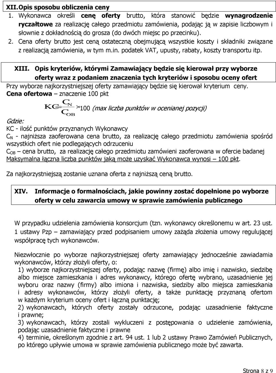 dwóch miejsc po przecinku). 2. Cena oferty brutto jest ceną ostateczną obejmującą wszystkie koszty i składniki związane z realizacją zamówienia, w tym m.in. podatek VAT, upusty, rabaty, koszty transportu itp.