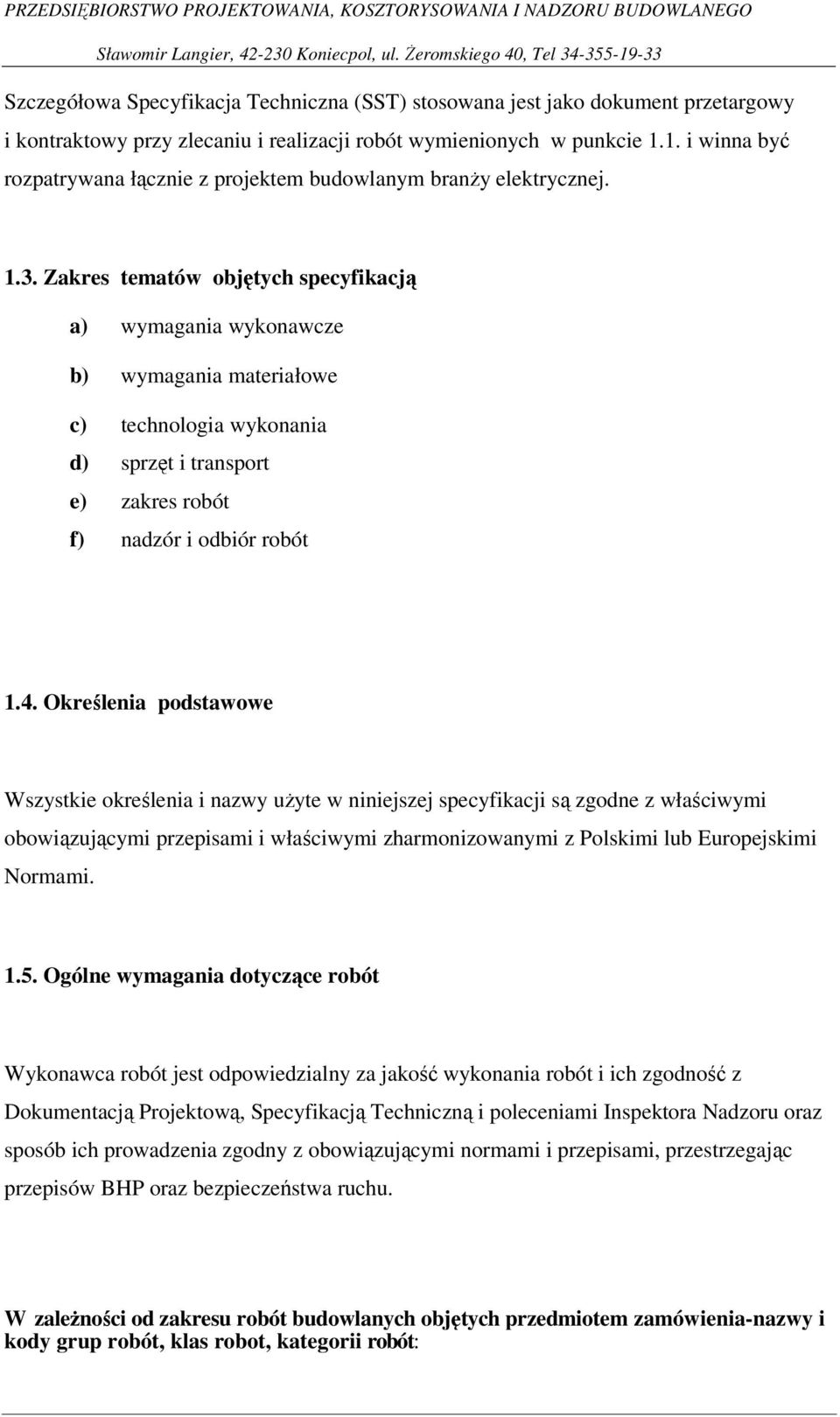 Zakres tematów objętych specyfikacją a) wymagania wykonawcze b) wymagania materiałowe c) technologia wykonania d) sprzęt i transport e) zakres robót f) nadzór i odbiór robót 1.4.