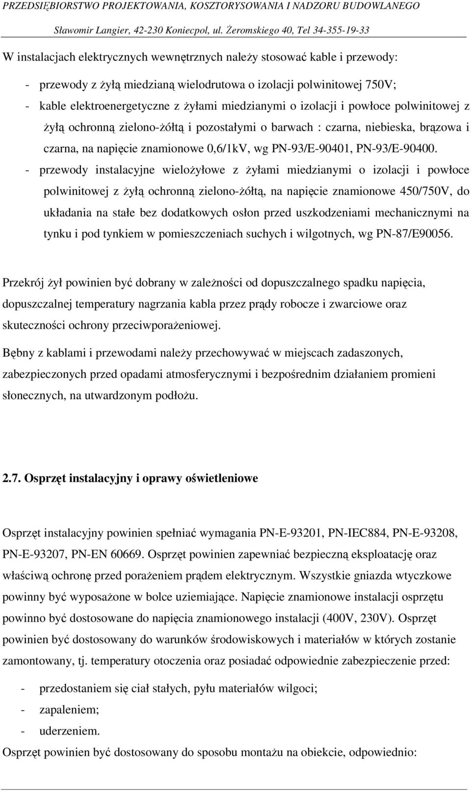 - przewody instalacyjne wielożyłowe z żyłami miedzianymi o izolacji i powłoce polwinitowej z żyłą ochronną zielono-żółtą, na napięcie znamionowe 450/750V, do układania na stałe bez dodatkowych osłon