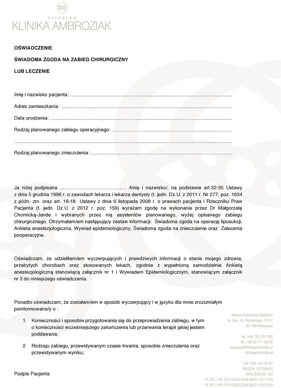 Nr 277, poz. 1634 z późn. zm. oraz art. 16-18 Ustawy z dnia 6 listopada 2008 r. o prawach pacjenta i Rzeczniku Praw Pacjenta (t. jedn. Dz.U. z 2012 r. poz. 159) wyrażam zgodę na wykonanie przez Dr Małgorzatę Chomicką-Jande i wybranych przez nią asystentów planowanego, wyżej opisanego zabiegu chirurgicznego.