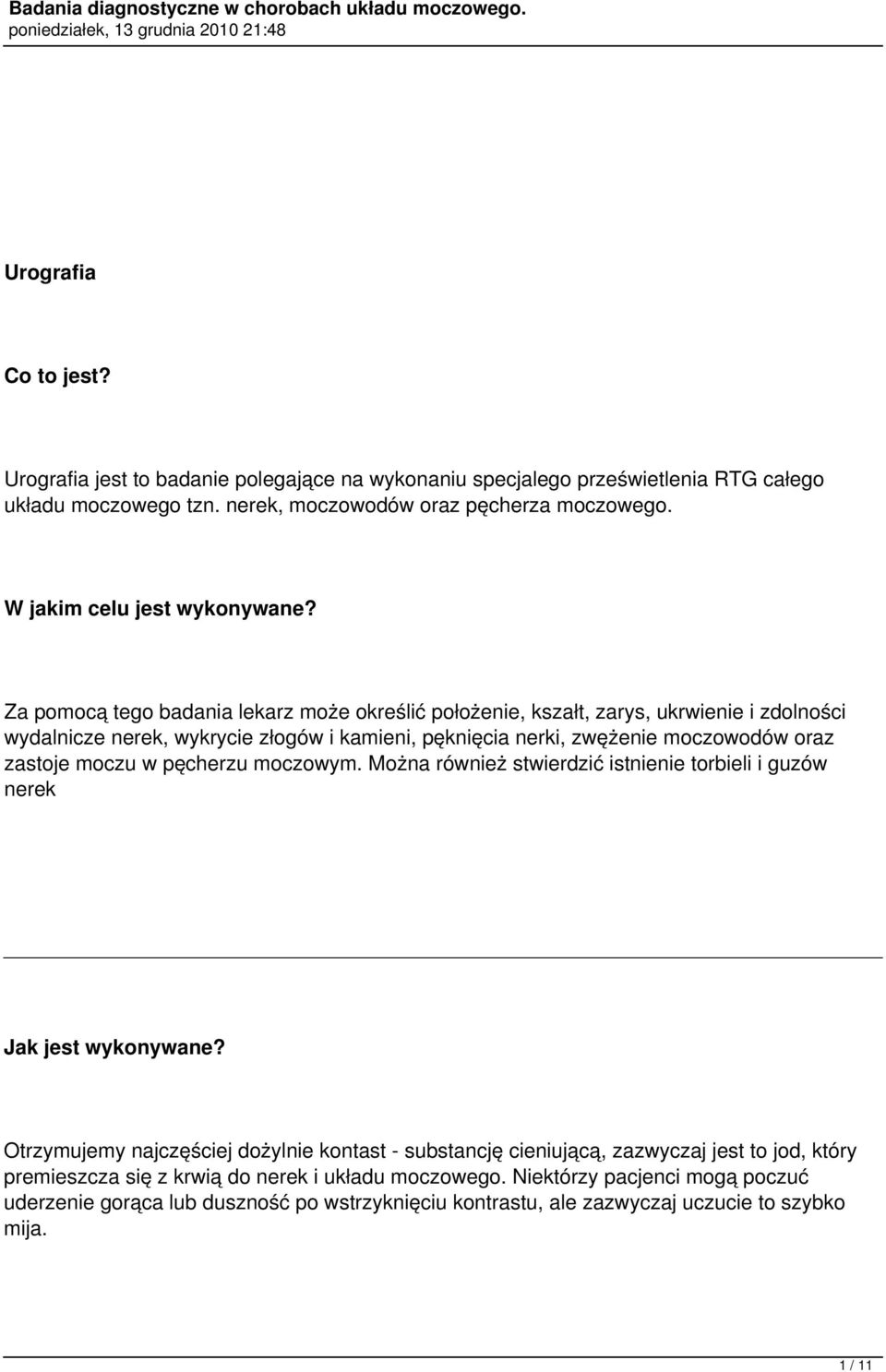Za pomocą tego badania lekarz może określić położenie, kszałt, zarys, ukrwienie i zdolności wydalnicze nerek, wykrycie złogów i kamieni, pęknięcia nerki, zwężenie moczowodów oraz zastoje