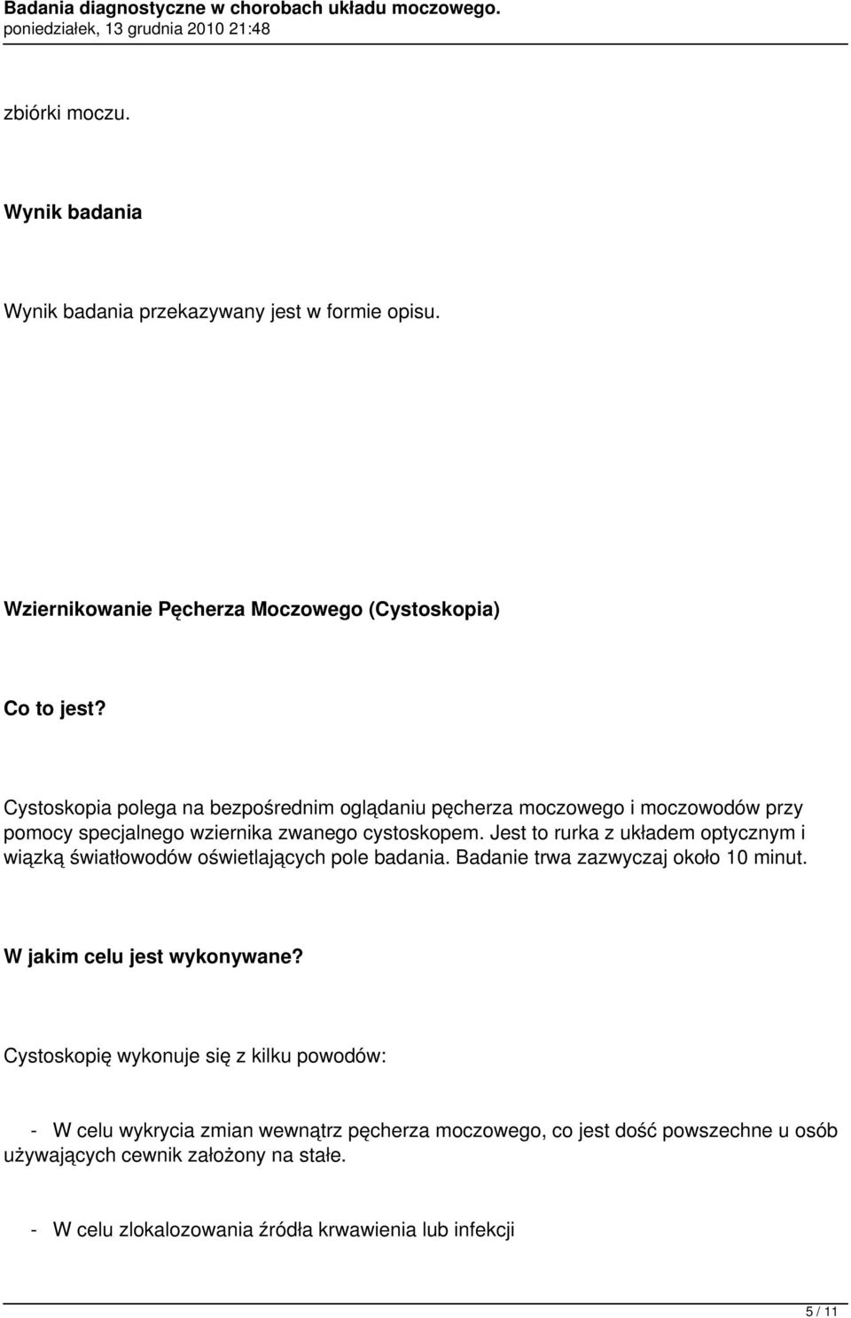 wziernika zwanego cystoskopem. Jest to rurka z układem optycznym i wiązką światłowodów oświetlających pole badania.