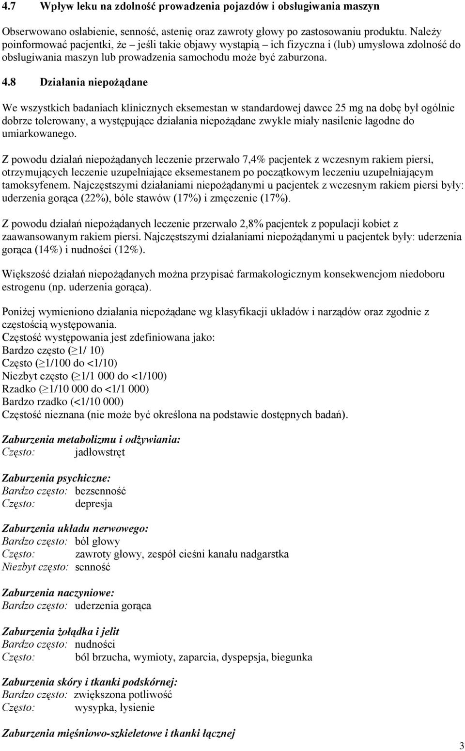 8 Działania niepożądane We wszystkich badaniach klinicznych eksemestan w standardowej dawce 25 mg na dobę był ogólnie dobrze tolerowany, a występujące działania niepożądane zwykle miały nasilenie