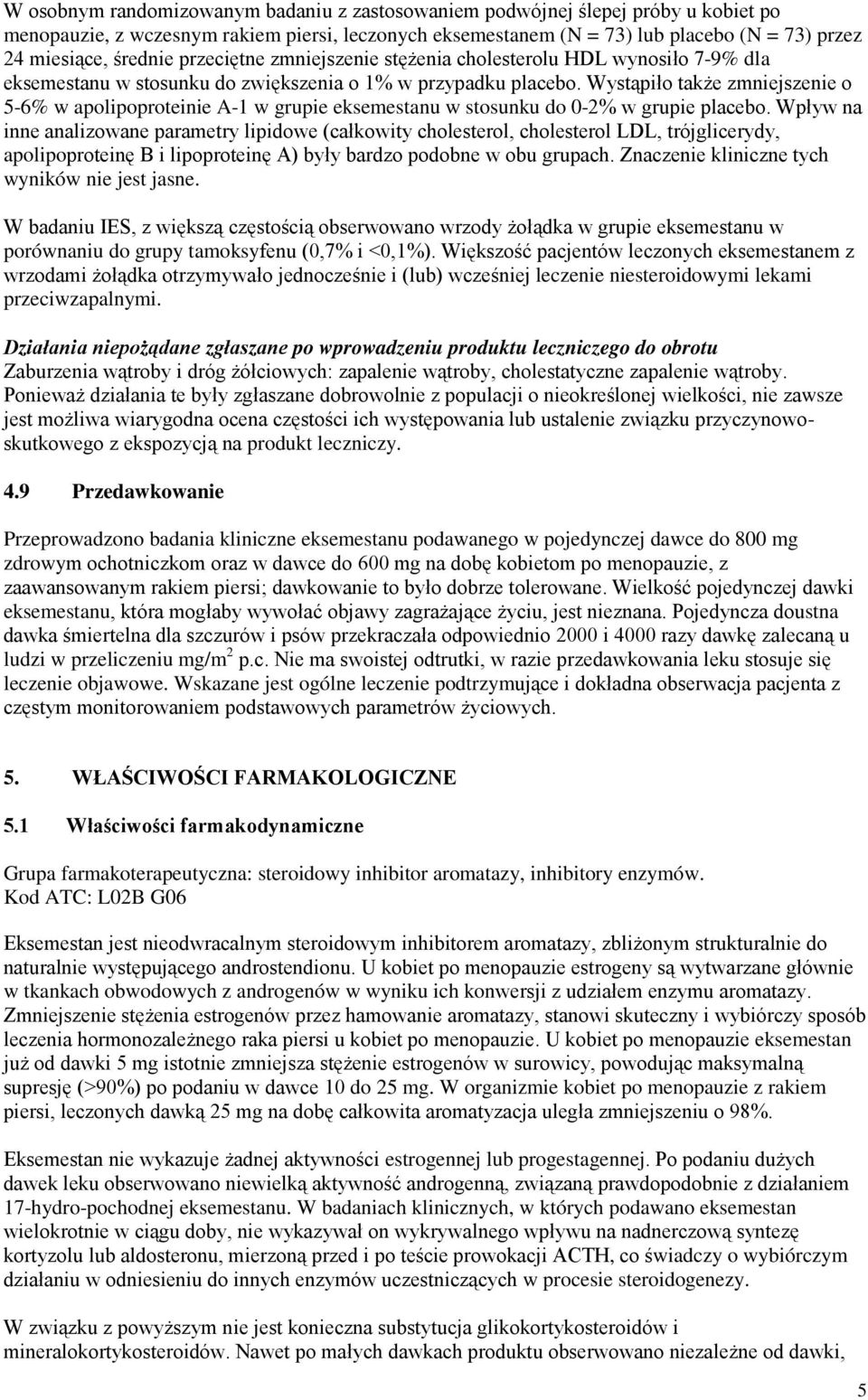 Wystąpiło także zmniejszenie o 5-6% w apolipoproteinie A-1 w grupie eksemestanu w stosunku do 0-2% w grupie placebo.