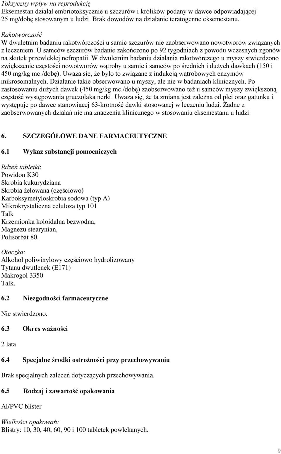 U samców szczurów badanie zakończono po 92 tygodniach z powodu wczesnych zgonów na skutek przewlekłej nefropatii.