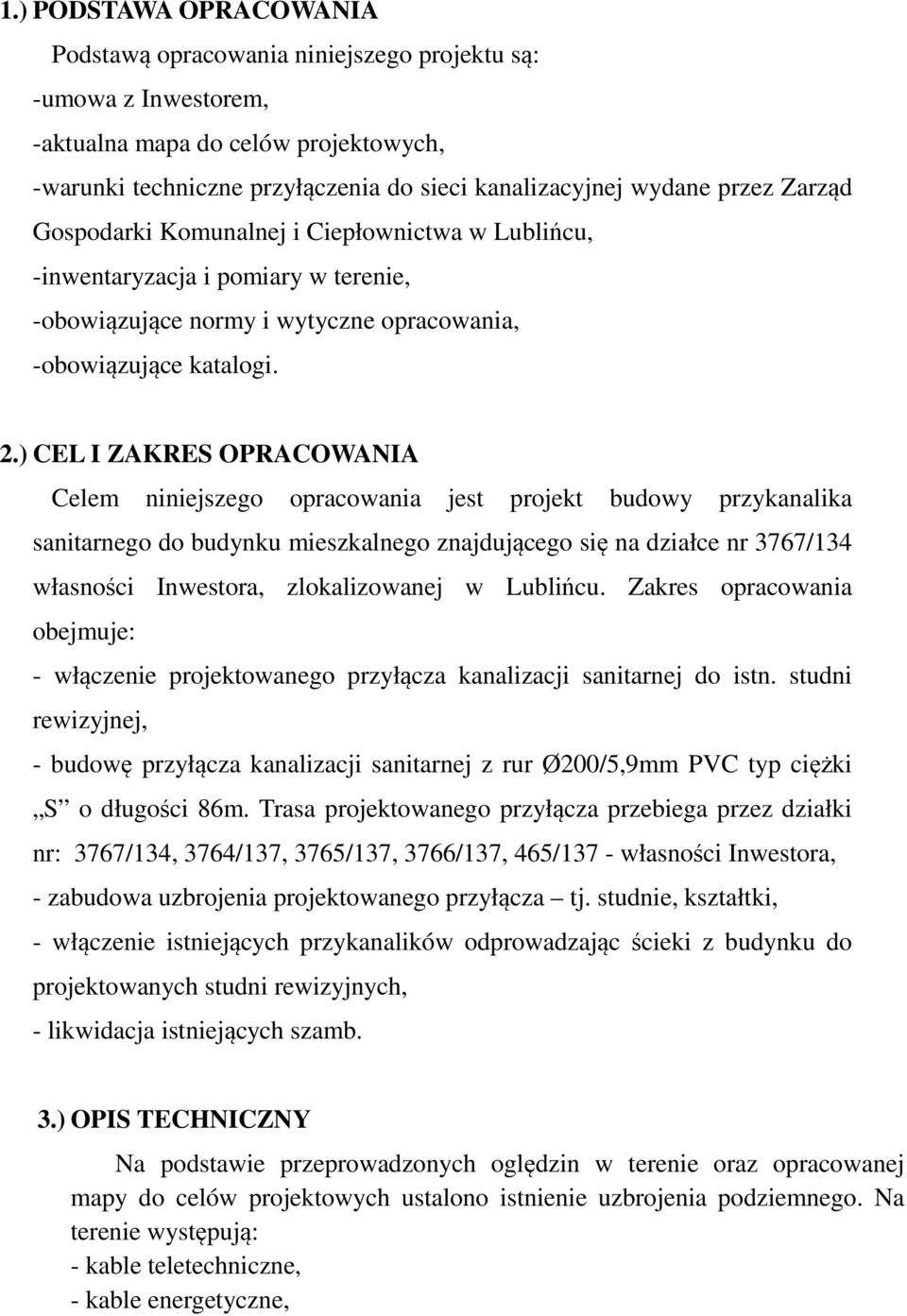 ) CEL I ZAKRES OPRACOWANIA Celem niniejszego opracowania jest projekt budowy przykanalika sanitarnego do budynku mieszkalnego znajdującego się na działce nr 3767/134 własności Inwestora,