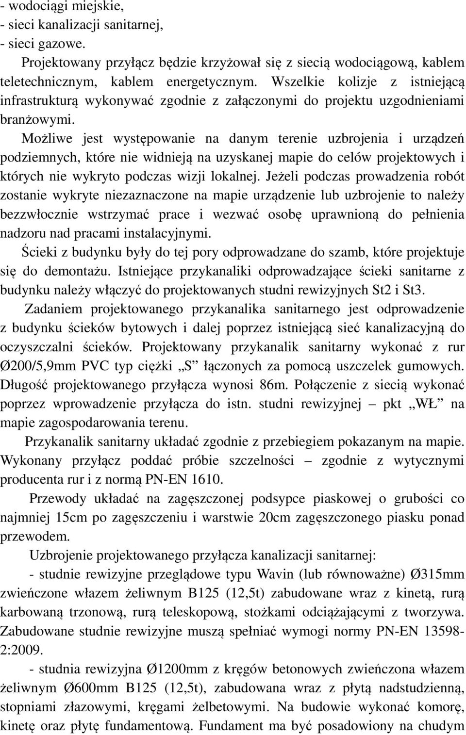 Możliwe jest występowanie na danym terenie uzbrojenia i urządzeń podziemnych, które nie widnieją na uzyskanej mapie do celów projektowych i których nie wykryto podczas wizji lokalnej.