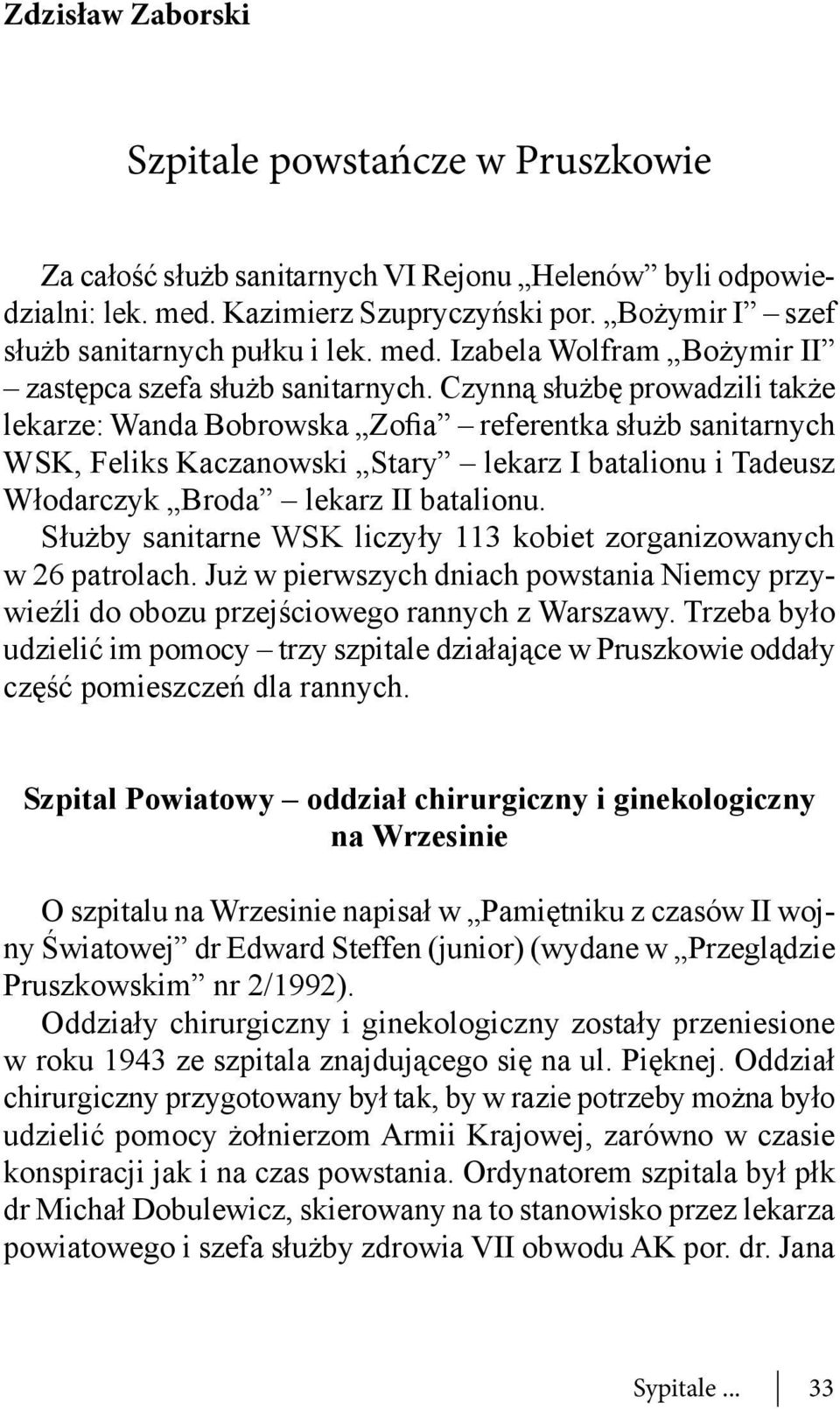 Czynną służbę prowadzili także lekarze: Wanda Bobrowska Zofia referentka służb sanitarnych WSK, Feliks Kaczanowski Stary lekarz I batalionu i Tadeusz Włodarczyk Broda lekarz II batalionu.