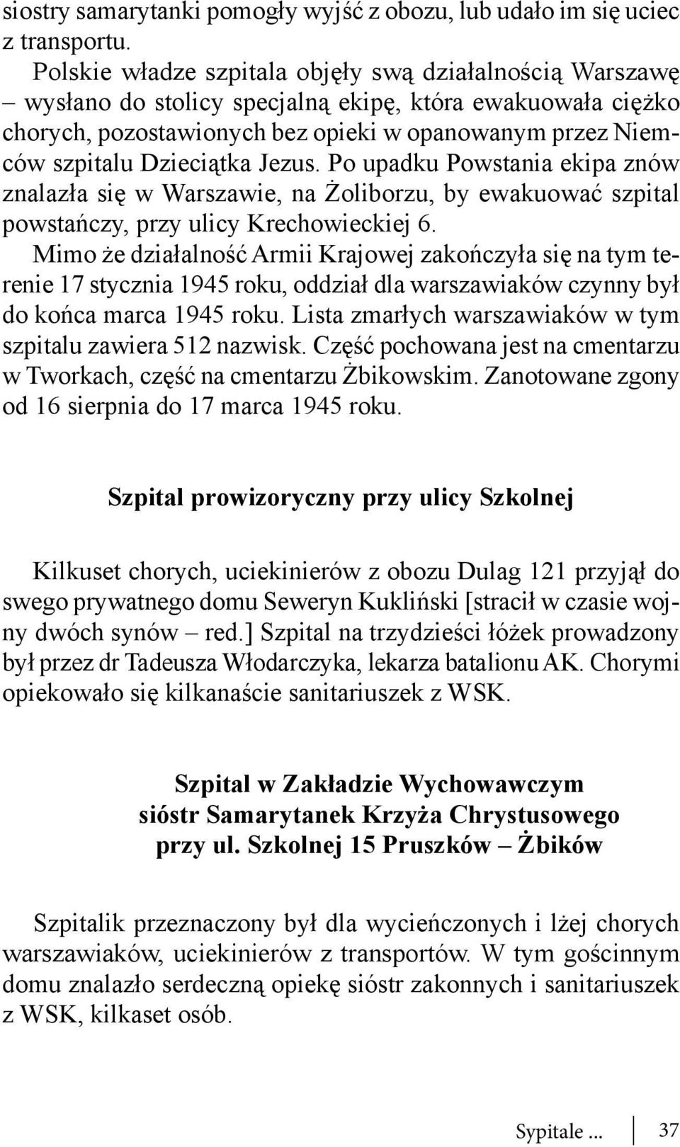 Jezus. Po upadku Powstania ekipa znów znalazła się w Warszawie, na Żoliborzu, by ewakuować szpital powstańczy, przy ulicy Krechowieckiej 6.