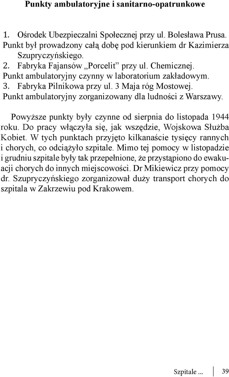 Punkt ambulatoryjny zorganizowany dla ludności z Warszawy. Powyższe punkty były czynne od sierpnia do listopada 1944 roku. Do pracy włączyła się, jak wszędzie, Wojskowa Służba Kobiet.
