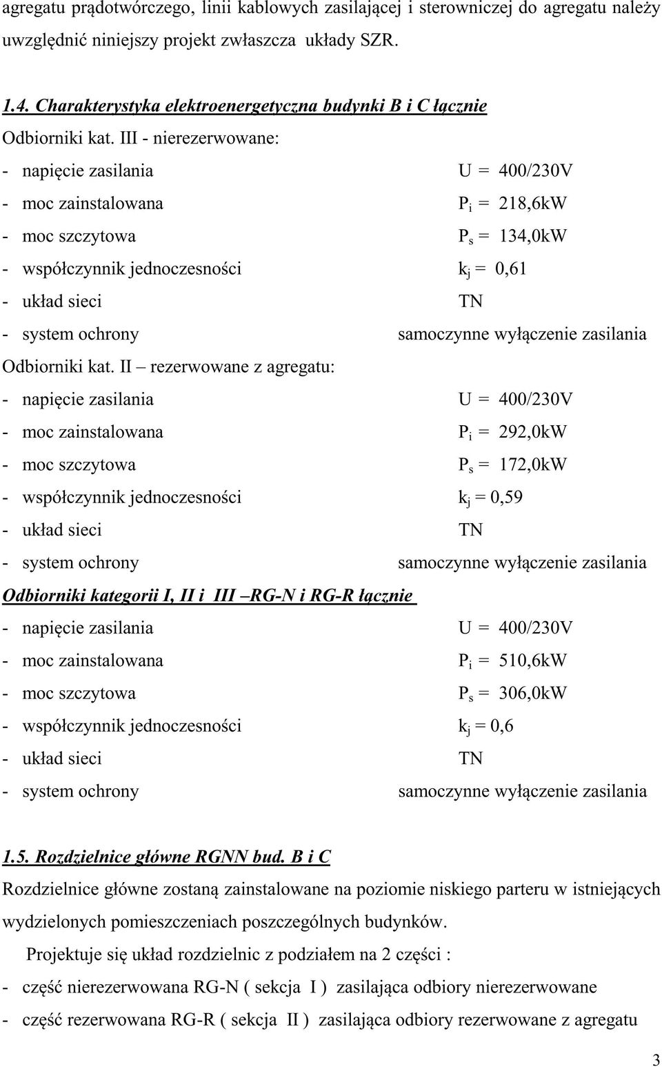 III - nierezerwowane: - napięcie zasilania U = 400/230V - moc zainstalowana P i = 218,6kW - moc szczytowa P s = 134,0kW - współczynnik jednoczesności k j = 0,61 - układ sieci TN - system ochrony