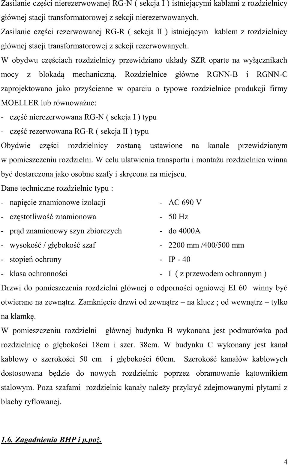 W obydwu częściach rozdzielnicy przewidziano układy SZR oparte na wyłącznikach mocy z blokadą mechaniczną.