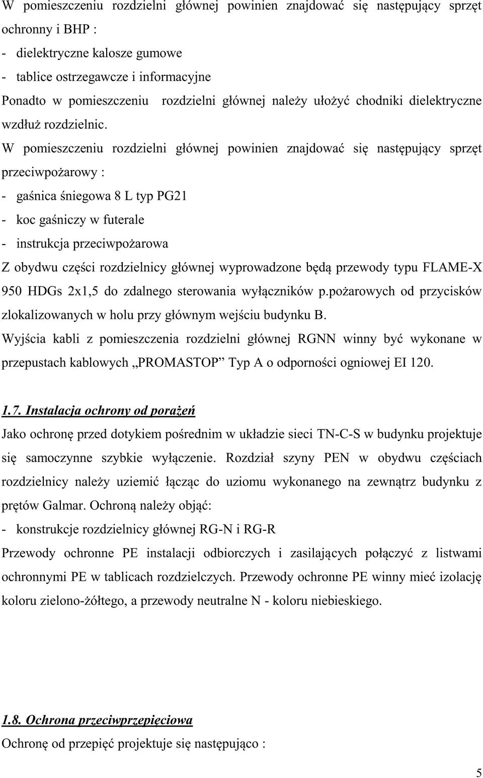 W pomieszczeniu rozdzielni głównej powinien znajdować się następujący sprzęt przeciwpożarowy : - gaśnica śniegowa 8 L typ PG21 - koc gaśniczy w futerale - instrukcja przeciwpożarowa Z obydwu części