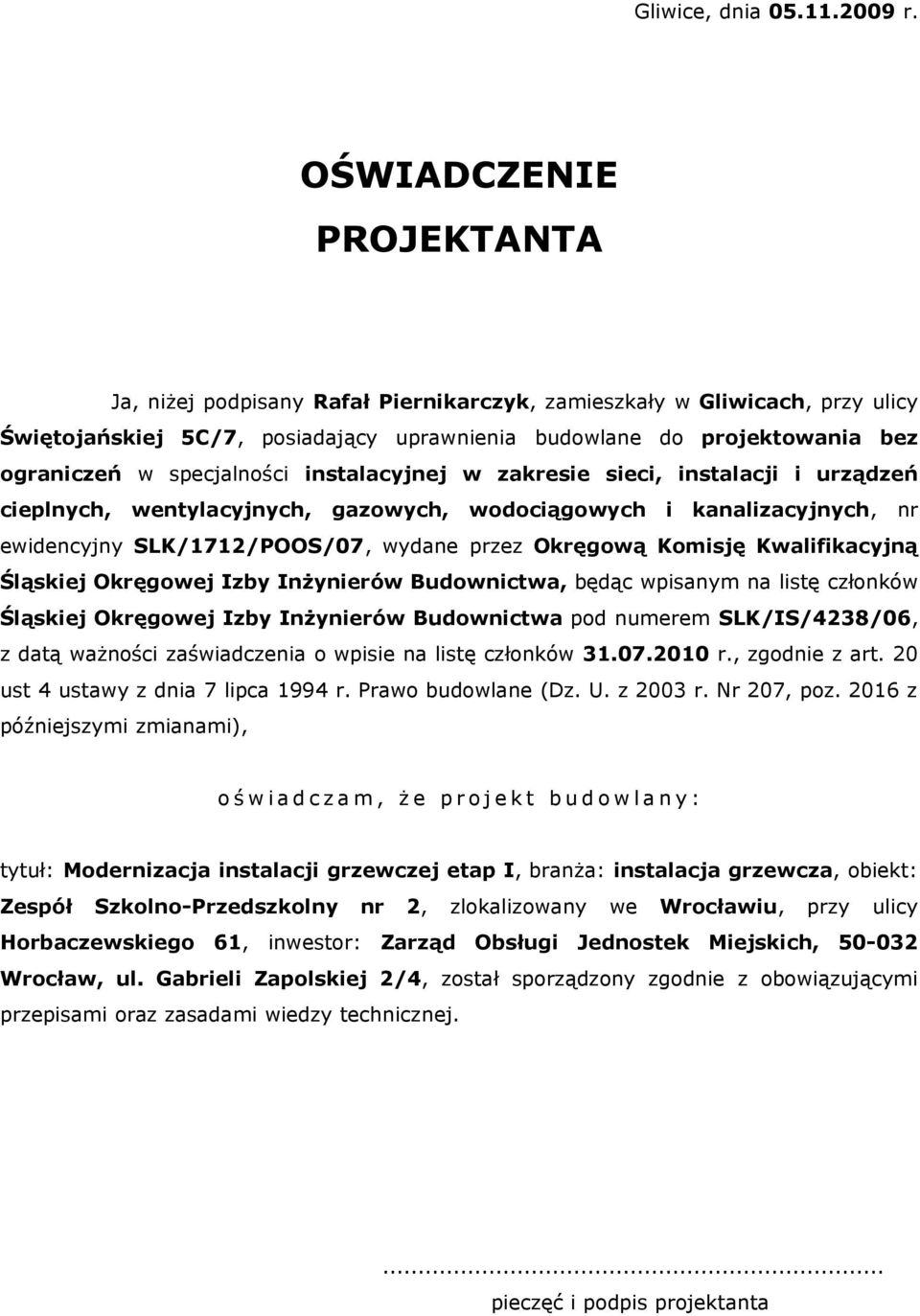 specjalności instalacyjnej w zakresie sieci, instalacji i urządzeń cieplnych, wentylacyjnych, gazowych, wodociągowych i kanalizacyjnych, nr ewidencyjny SLK/1712/POOS/07, wydane przez Okręgową Komisję