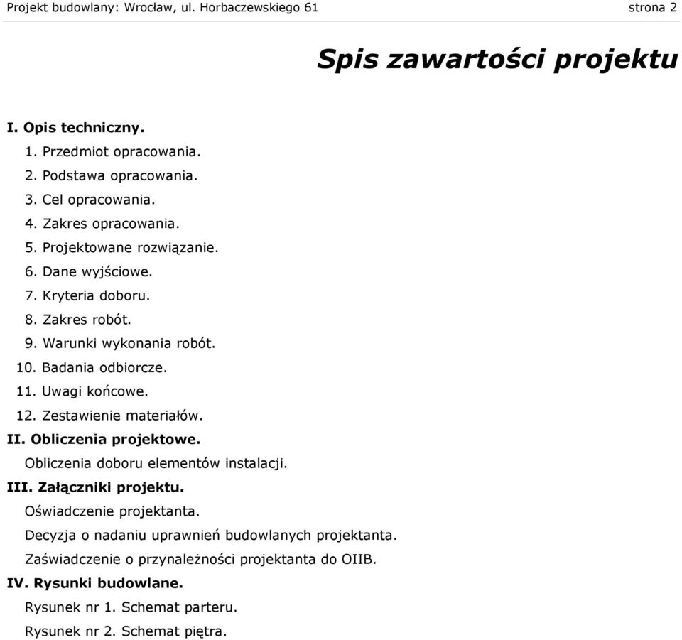 Badania odbiorcze. 11. Uwagi końcowe. 12. Zestawienie materiałów. II. Obliczenia projektowe. Obliczenia doboru elementów instalacji. III. Załączniki projektu.