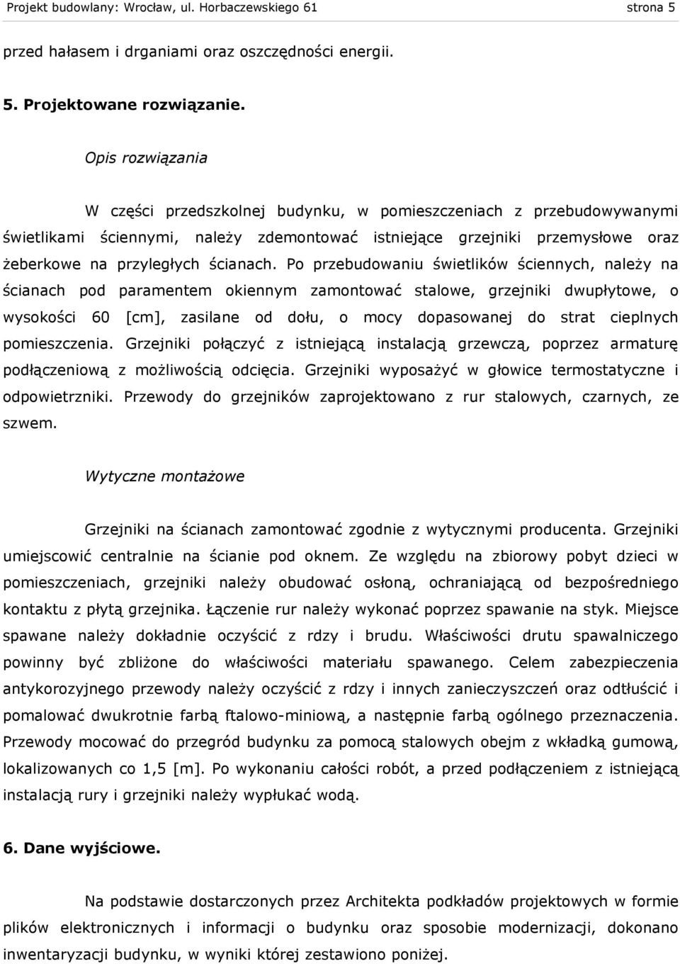 Po przebudowaniu świetlików ściennych, należy na ścianach pod paramentem okiennym zamontować stalowe, grzejniki dwupłytowe, o wysokości 60 [cm], zasilane od dołu, o mocy dopasowanej do strat