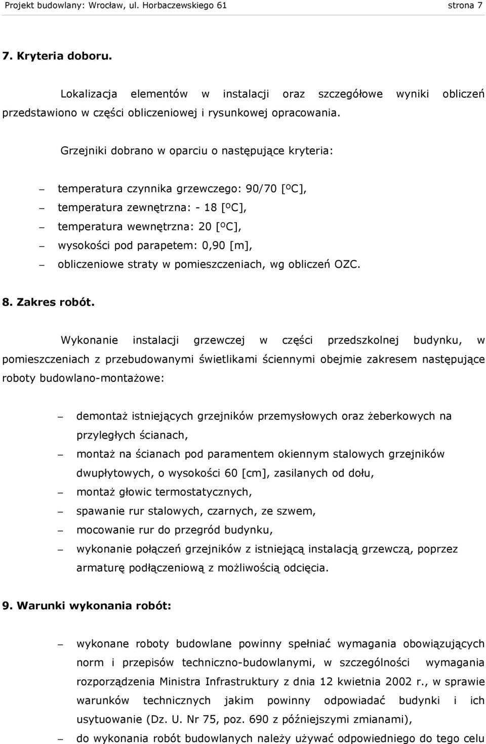 Grzejniki dobrano w oparciu o następujące kryteria: temperatura czynnika grzewczego: 90/70 [ºC], temperatura zewnętrzna: - 18 [ºC], temperatura wewnętrzna: 20 [ºC], wysokości pod parapetem: 0,90 [m],