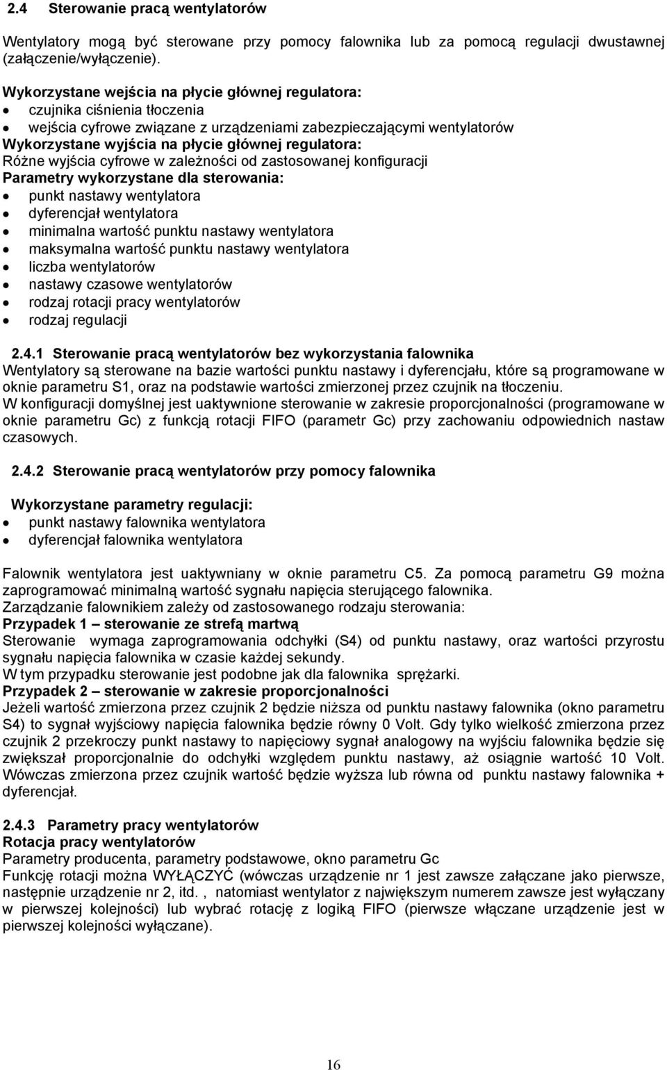 regulatora: Różne wyjścia cyfrowe w zależności od zastosowanej konfiguracji Parametry wykorzystane dla sterowania: punkt nastawy wentylatora dyferencjał wentylatora minimalna wartość punktu nastawy