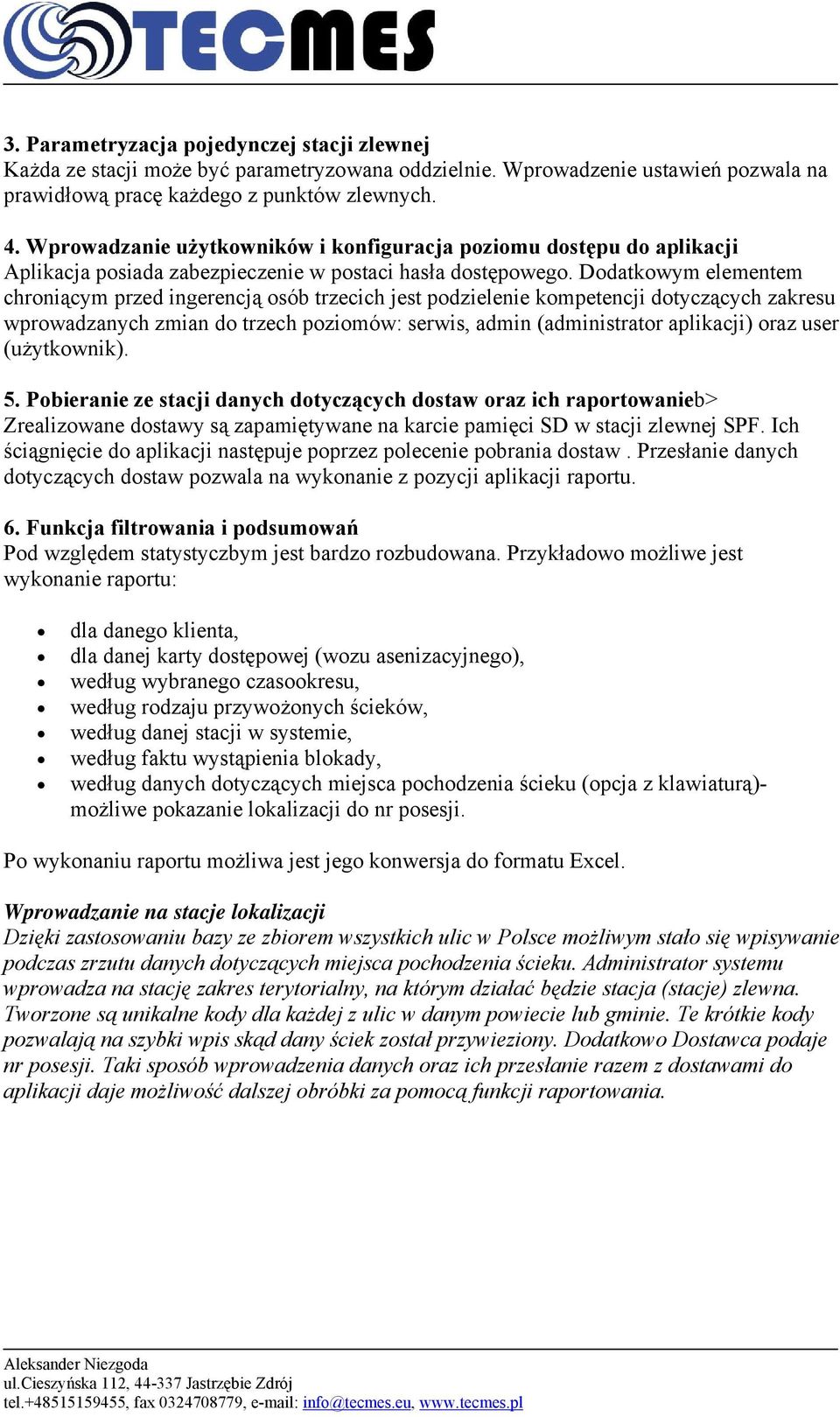 Dodatkowym elementem chroniącym przed ingerencją osób trzecich jest podzielenie kompetencji dotyczących zakresu wprowadzanych zmian do trzech poziomów: serwis, admin (administrator aplikacji) oraz