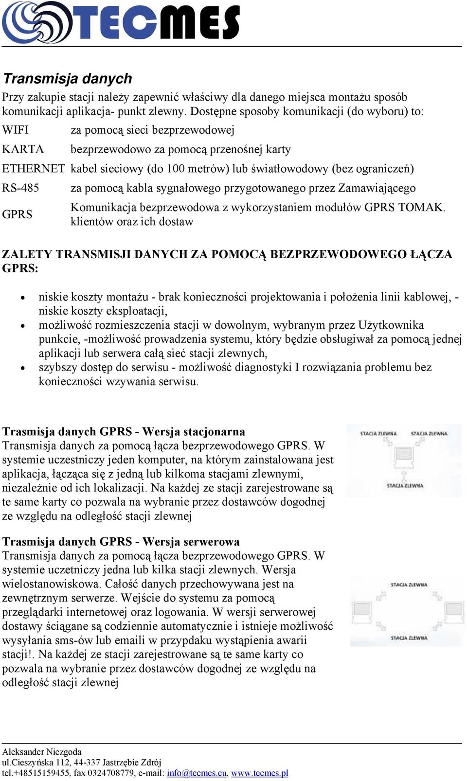 ograniczeń) RS-485 za pomocą kabla sygnałowego przygotowanego przez Zamawiającego Komunikacja bezprzewodowa z wykorzystaniem modułów GPRS TOMAK.