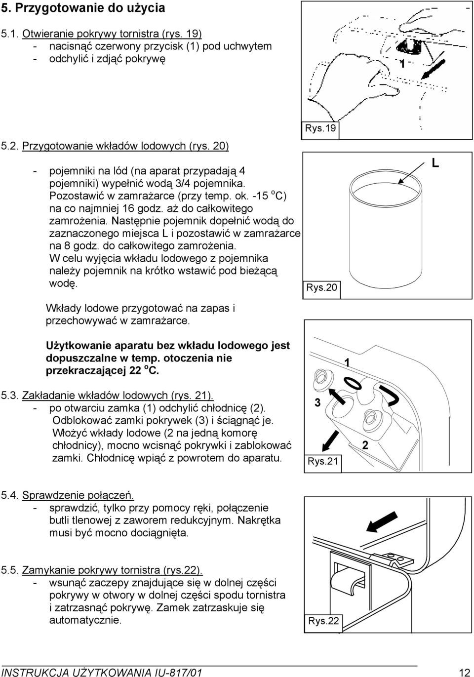 Następnie pojemnik dopełnić wodą do zaznaczonego miejsca L i pozostawić w zamrażarce na około na 8 godz. do całkowitego zamrożenia.